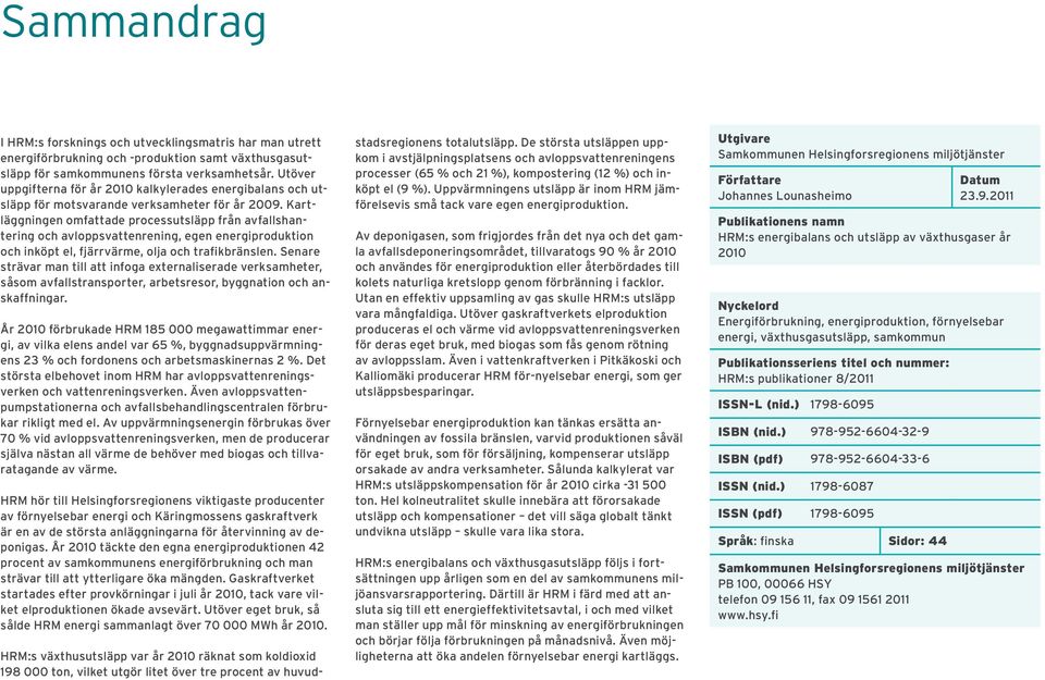 Kartläggningen omfattade processutsläpp från avfallshantering och avloppsvattenrening, egen energiproduktion och inköpt el, fjärrvärme, olja och trafikbränslen.