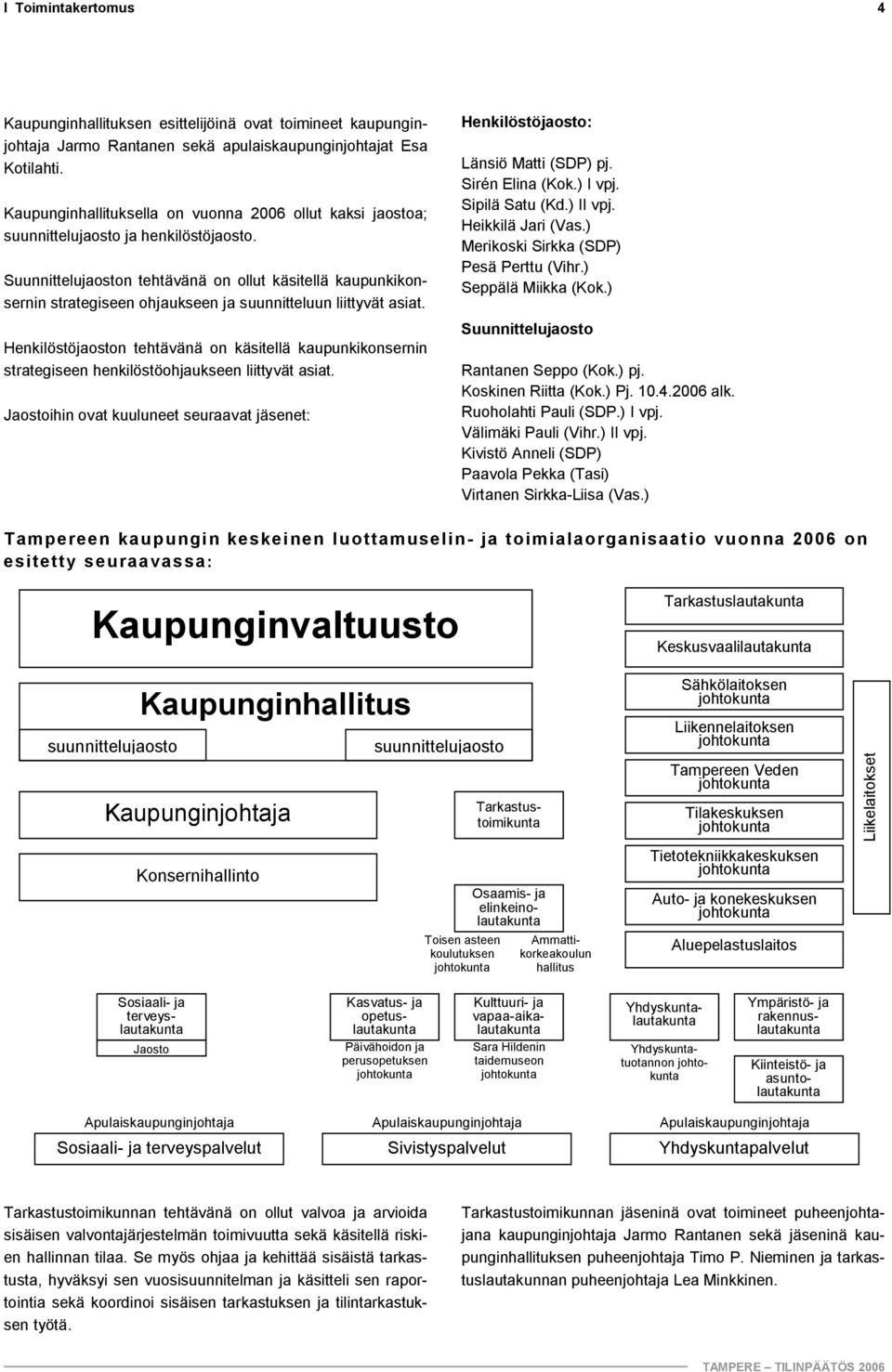 Suunnittelujaoston tehtävänä on ollut käsitellä kaupunkikonsernin strategiseen ohjaukseen ja suunnitteluun liittyvät asiat.