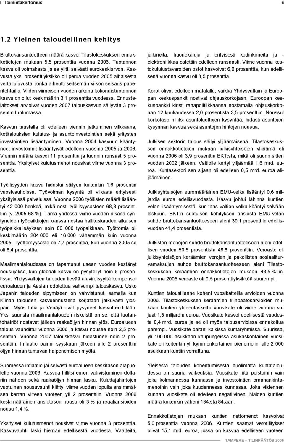Kasvusta yksi prosenttiyksikkö oli perua vuoden 2005 alhaisesta vertailuluvusta, jonka aiheutti seitsemän viikon seisaus paperitehtailla.