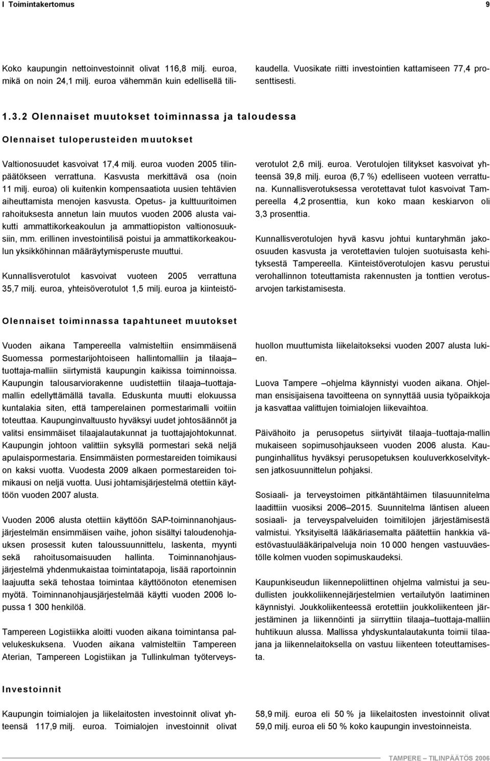 euroa vuoden 2005 tilinpäätökseen verrattuna. Kasvusta merkittävä osa (noin 11 milj. euroa) oli kuitenkin kompensaatiota uusien tehtävien aiheuttamista menojen kasvusta.