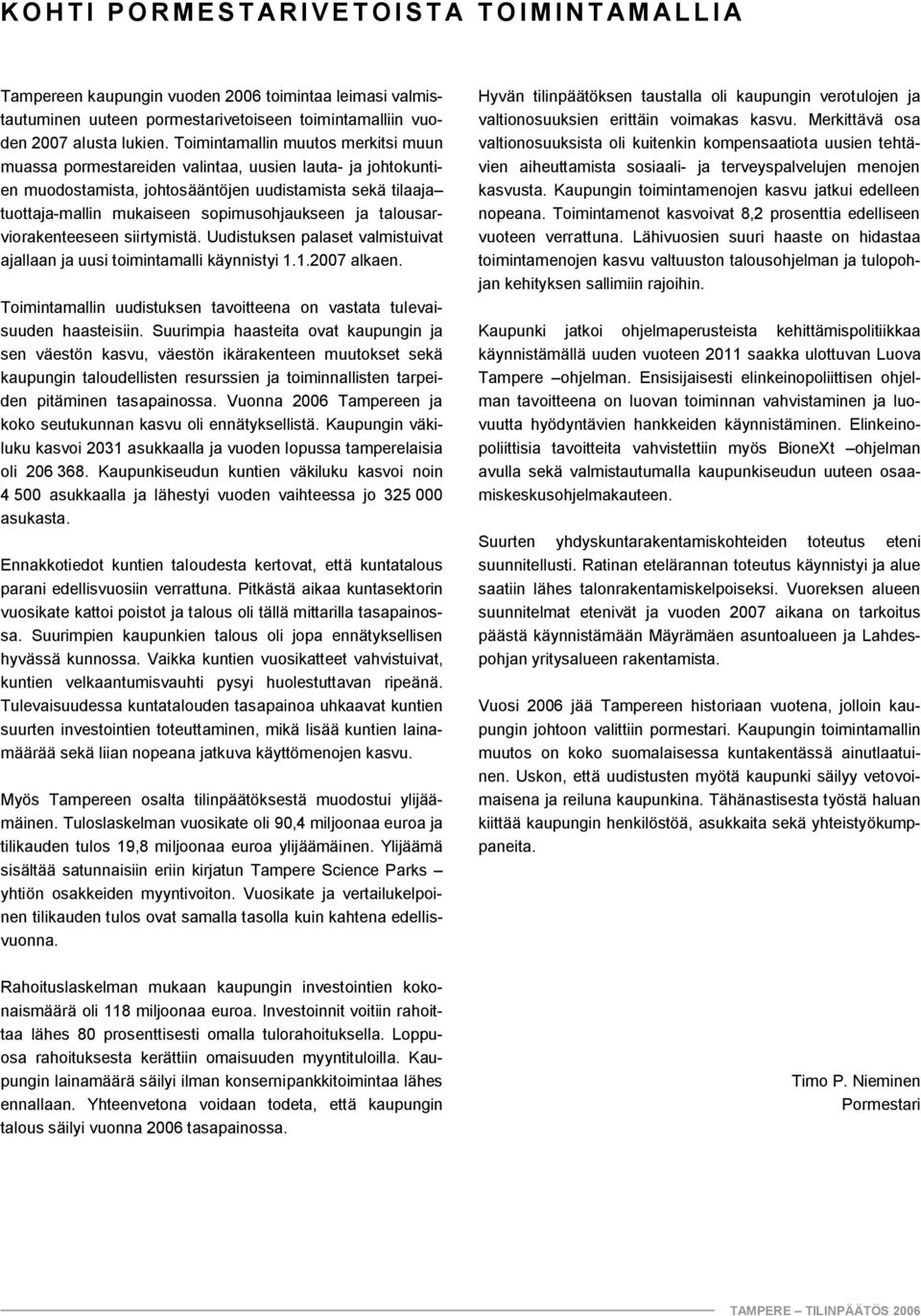 talousarviorakenteeseen siirtymistä. Uudistuksen palaset valmistuivat ajallaan ja uusi toimintamalli käynnistyi 1.1.2007 alkaen.