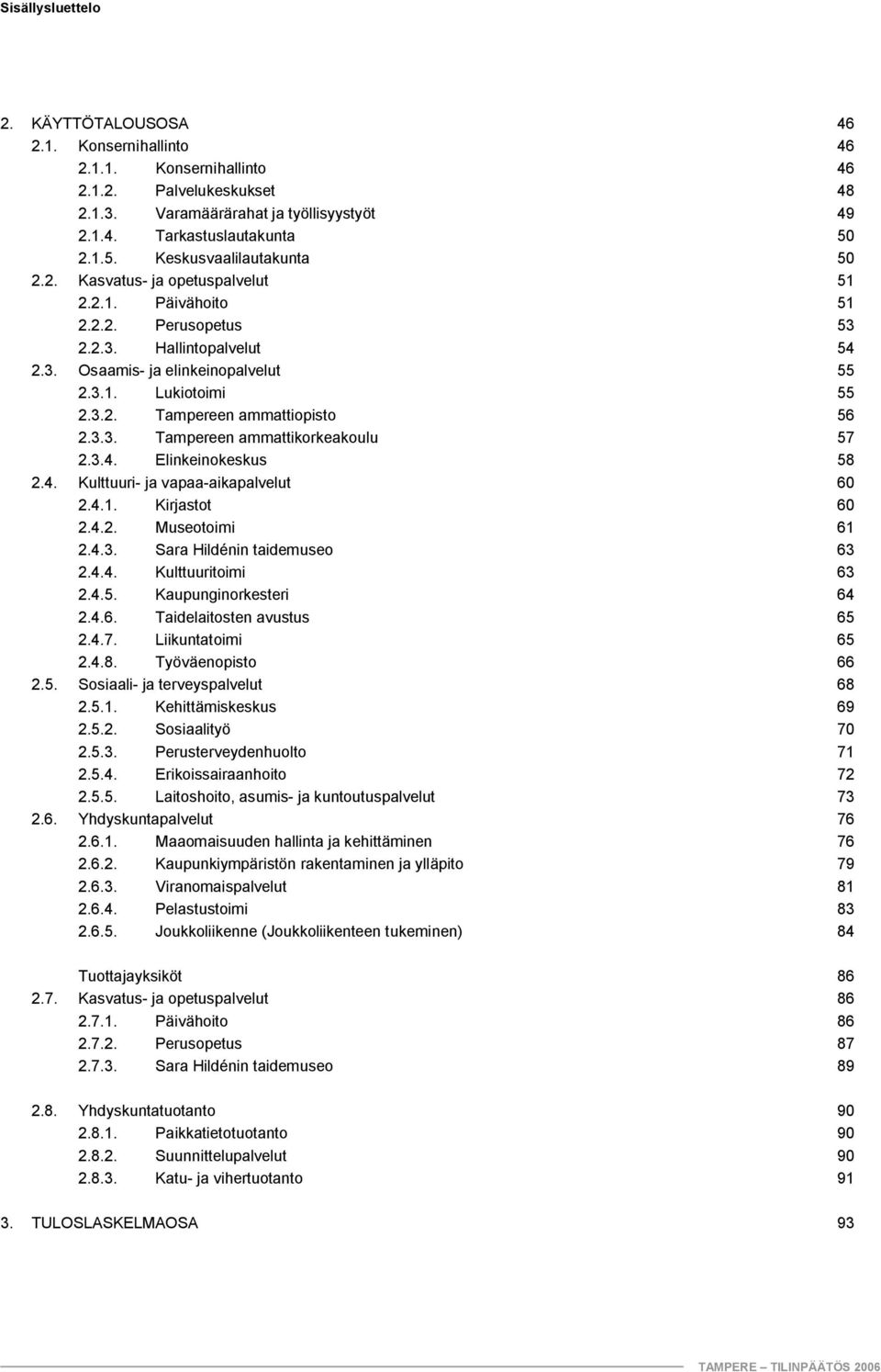 3.3. Tampereen ammattikorkeakoulu 57 2.3.4. Elinkeinokeskus 58 2.4. Kulttuuri ja vapaa aikapalvelut 60 2.4.1. Kirjastot 60 2.4.2. Museotoimi 61 2.4.3. Sara Hildénin taidemuseo 63 2.4.4. Kulttuuritoimi 63 2.