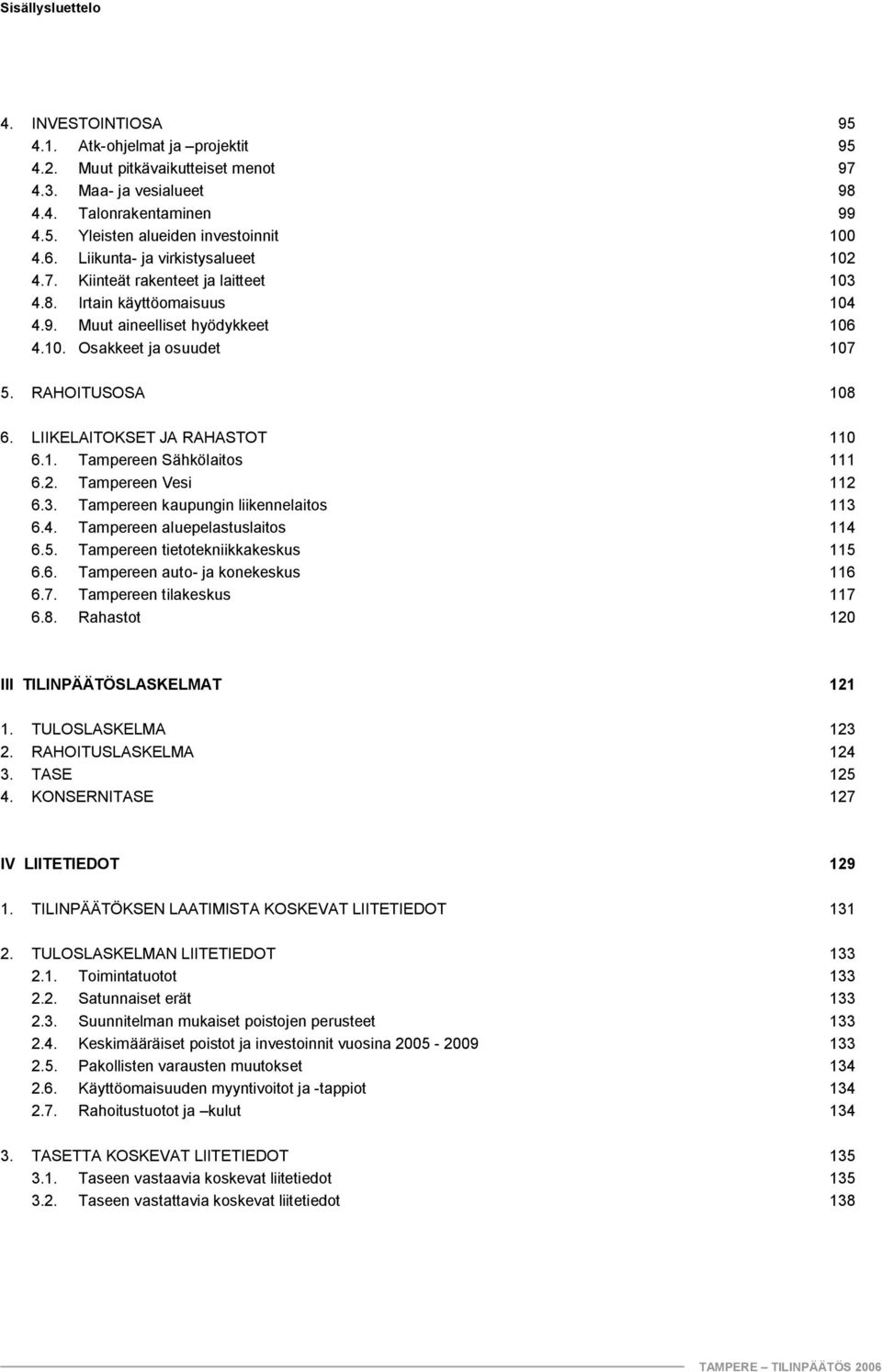 LIIKELAITOKSET JA RAHASTOT 110 6.1. Tampereen Sähkölaitos 111 6.2. Tampereen Vesi 112 6.3. Tampereen kaupungin liikennelaitos 113 6.4. Tampereen aluepelastuslaitos 114 6.5.