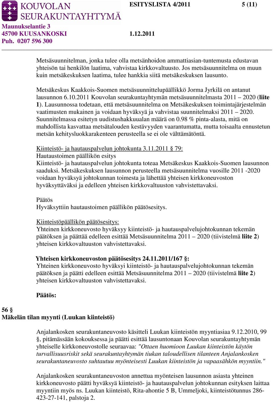 2011 Kouvolan seurakuntayhtymän metsäsuunnitelmasta 2011 2020 (liite 1).