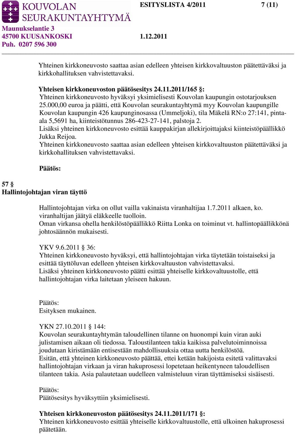 286-423-27-141, palstoja 2. Lisäksi yhteinen kirkkoneuvosto esittää kauppakirjan allekirjoittajaksi kiinteistöpäällikkö Jukka Reijoa.