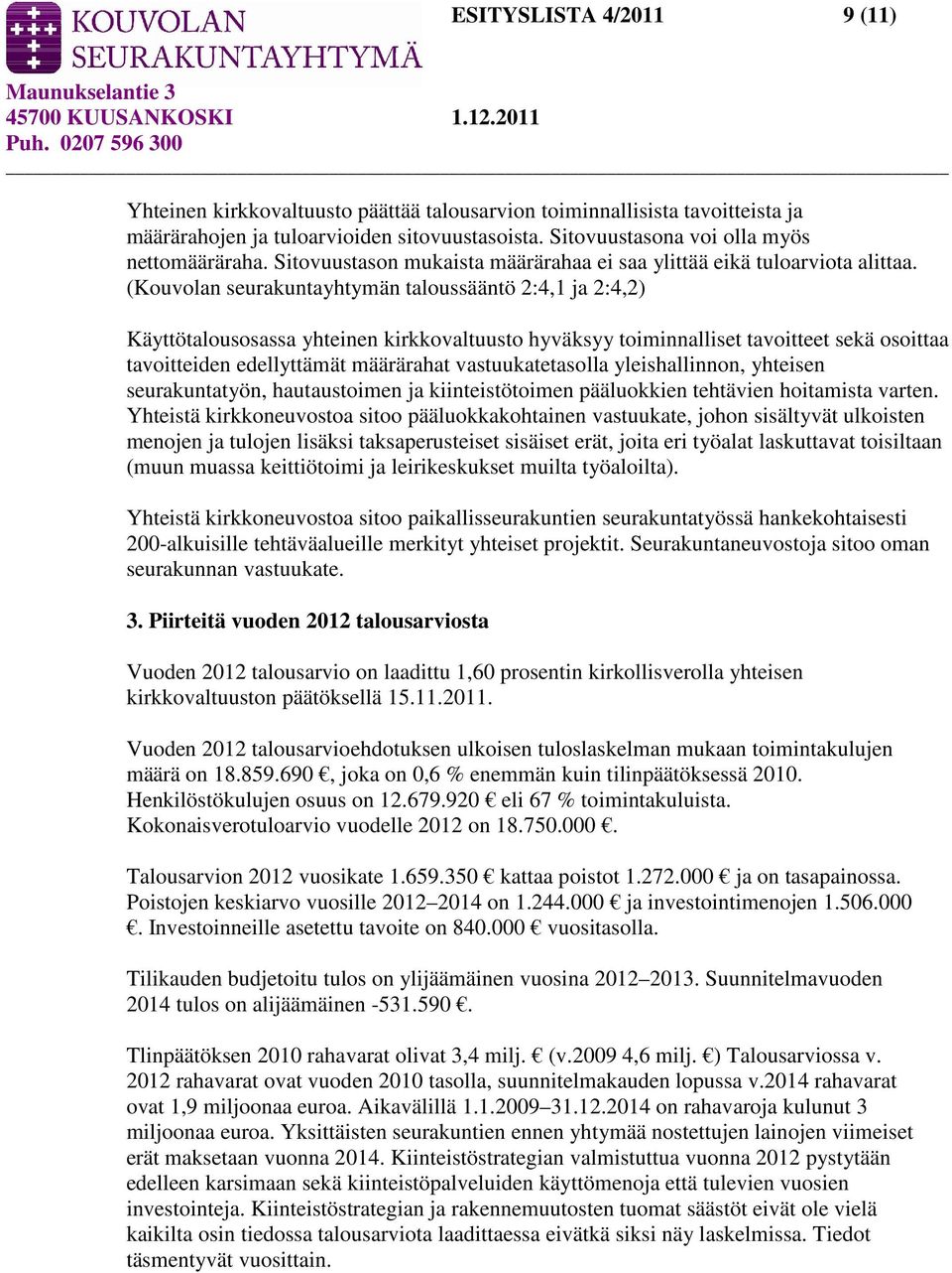 (Kouvolan seurakuntayhtymän taloussääntö 2:4,1 ja 2:4,2) Käyttötalousosassa yhteinen kirkkovaltuusto hyväksyy toiminnalliset tavoitteet sekä osoittaa tavoitteiden edellyttämät määrärahat