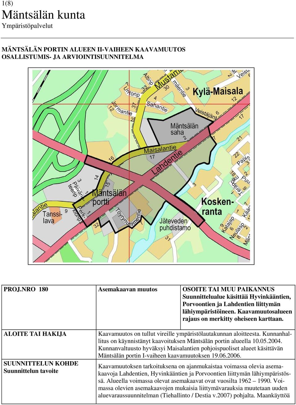 Kaavamuutosalueen rajaus on merkitty oheiseen karttaan. ALOITE TAI HAKIJA SUUNNITTELUN KOHDE Suunnittelun tavoite Kaavamuutos on tullut vireille ympäristölautakunnan aloitteesta.