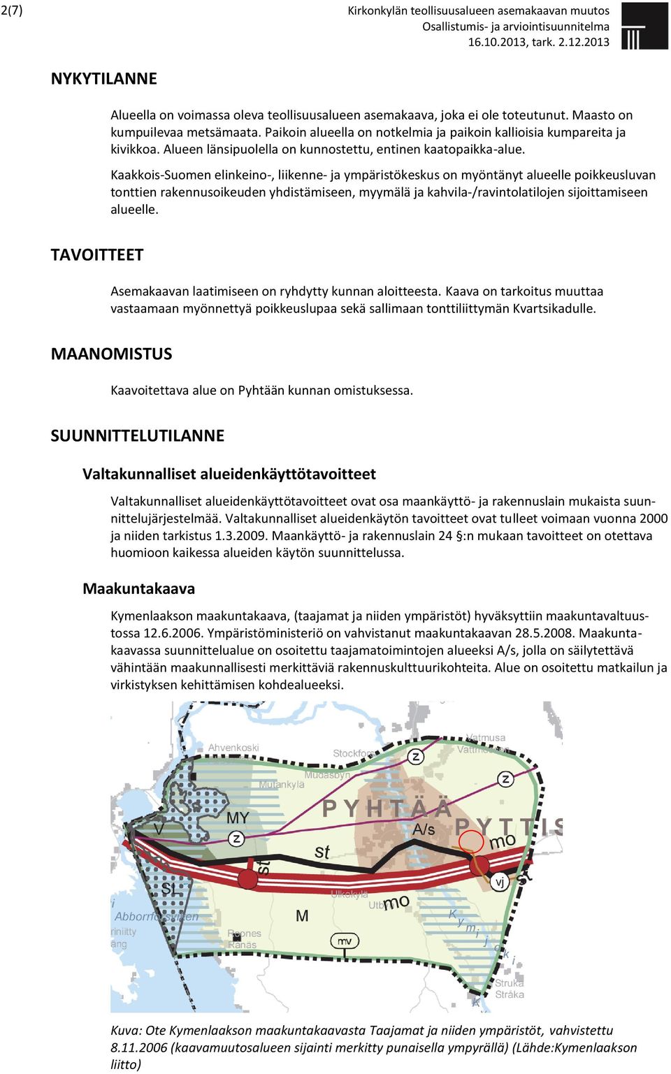 Kaakkois-Suomen elinkeino-, liikenne- ja ympäristökeskus on myöntänyt alueelle poikkeusluvan tonttien rakennusoikeuden yhdistämiseen, myymälä ja kahvila-/ravintolatilojen sijoittamiseen alueelle.