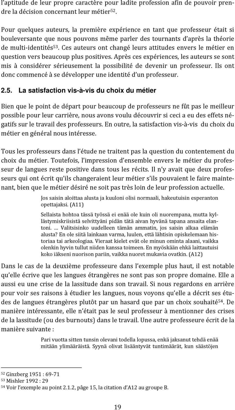 Ces auteurs ont changé leurs attitudes envers le métier en question vers beaucoup plus positives.