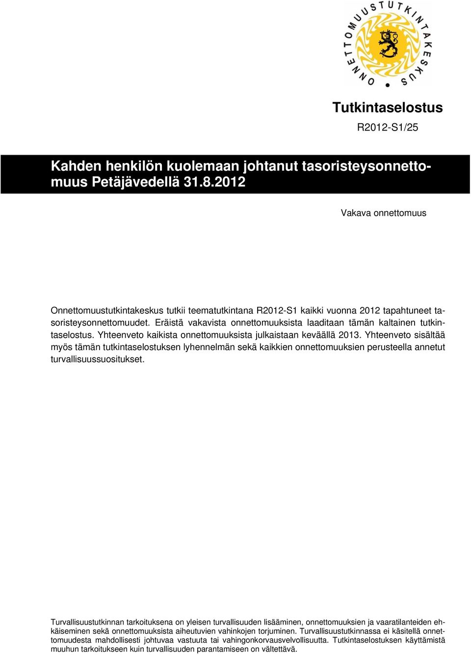 Eräistä vakavista onnettomuuksista laaditaan tämän kaltainen tutkintaselostus. Yhteenveto kaikista onnettomuuksista julkaistaan keväällä 2013.