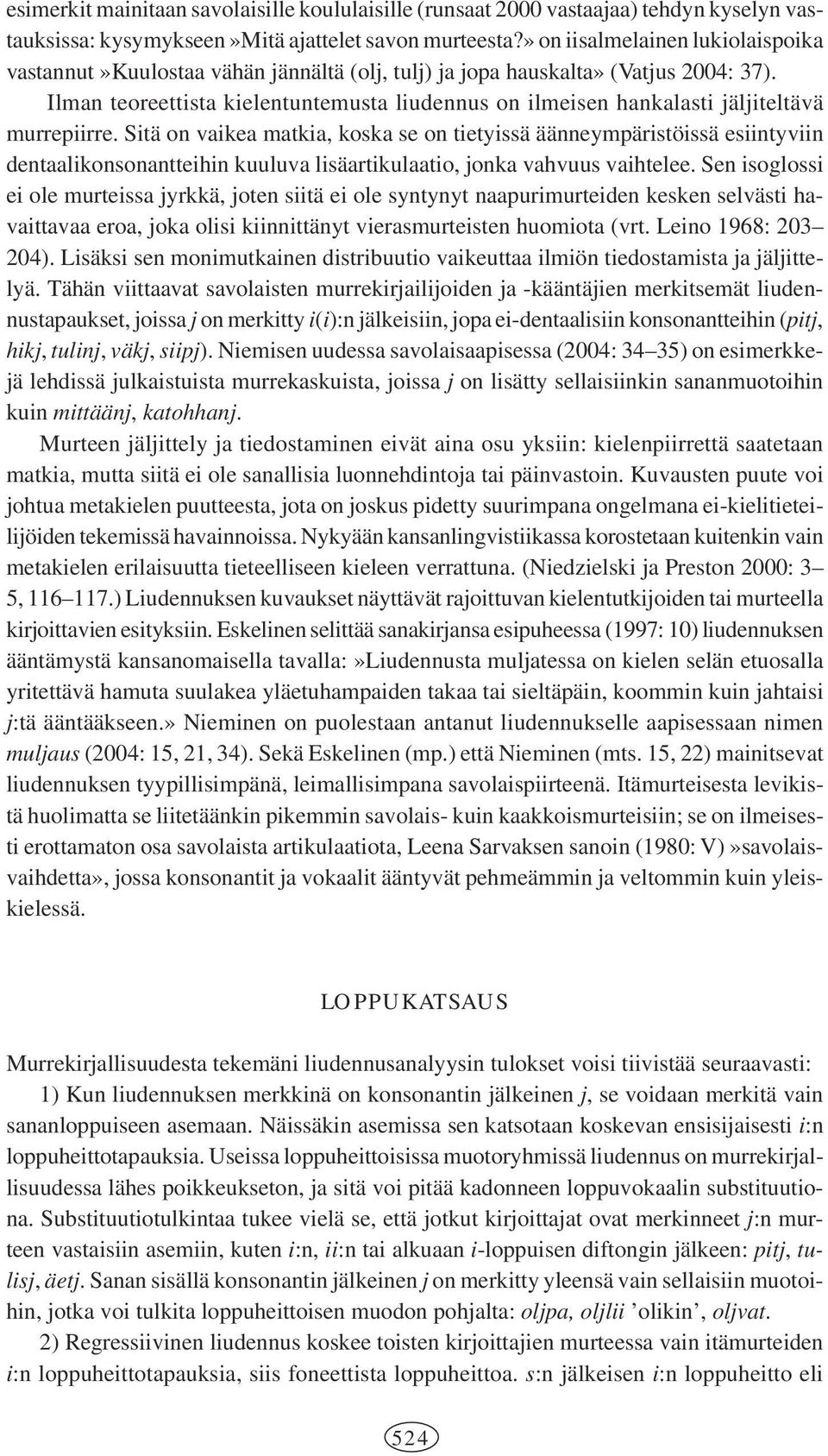 Ilman teoreettista kielentuntemusta liudennus on ilmeisen hankalasti jäljiteltävä murrepiirre.