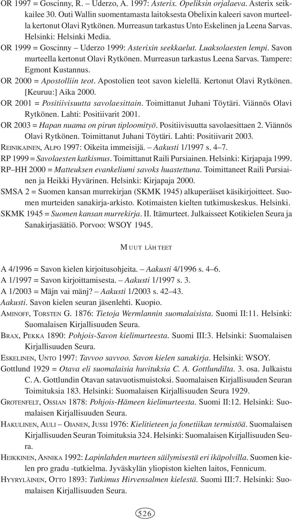 Murreasun tarkastus Leena Sarvas. Tampere: Egmont Kustannus. OR 2000 = Apostolliin teot. Apostolien teot savon kielellä. Kertonut Olavi Rytkönen. [Keuruu:] Aika 2000.