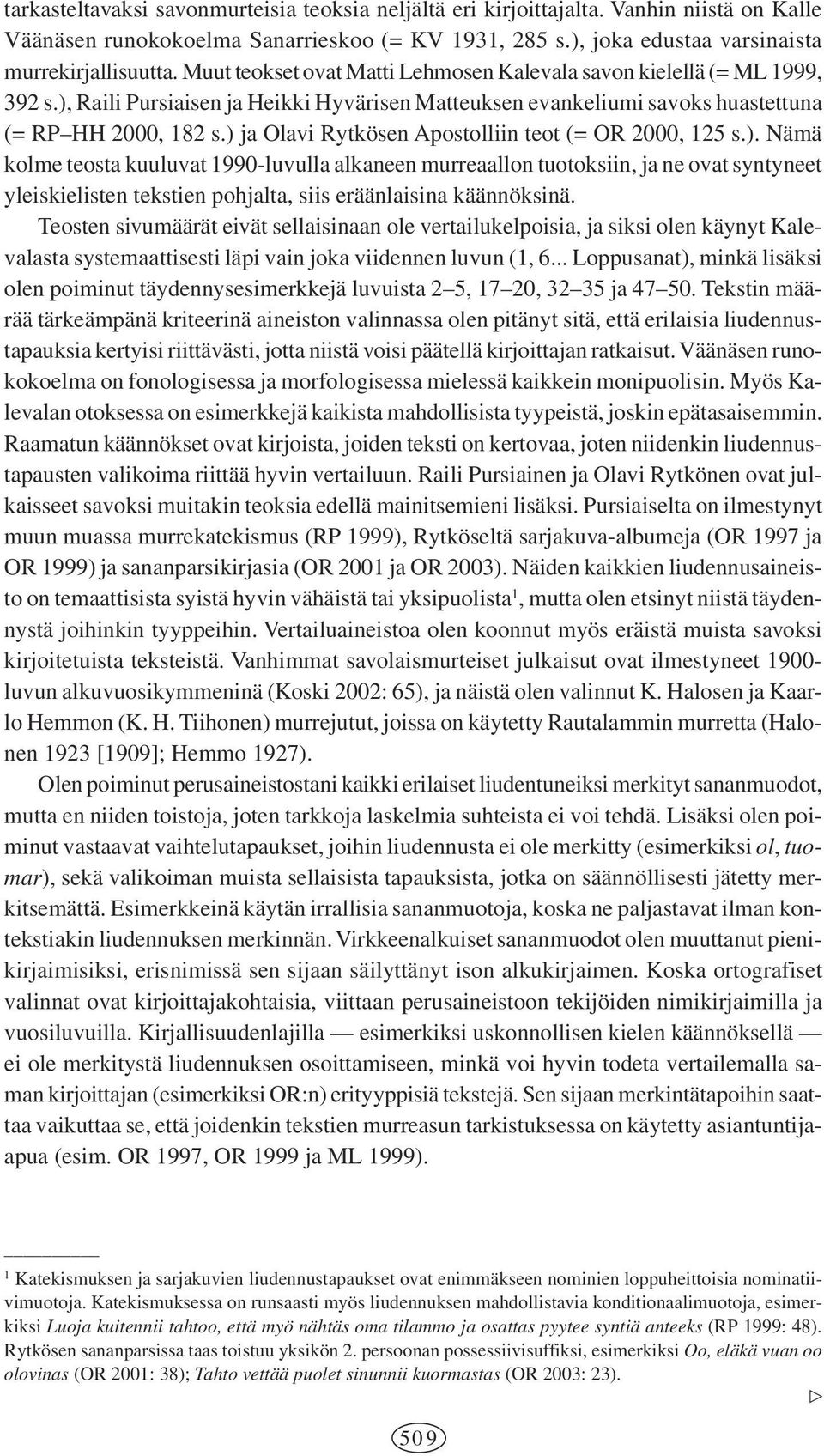 ) ja Olavi Rytkösen Apostolliin teot (= OR 2000, 125 s.). Nämä kolme teosta kuuluvat 1990-luvulla alkaneen murreaallon tuotoksiin, ja ne ovat syntyneet yleiskielisten tekstien pohjalta, siis eräänlaisina käännöksinä.