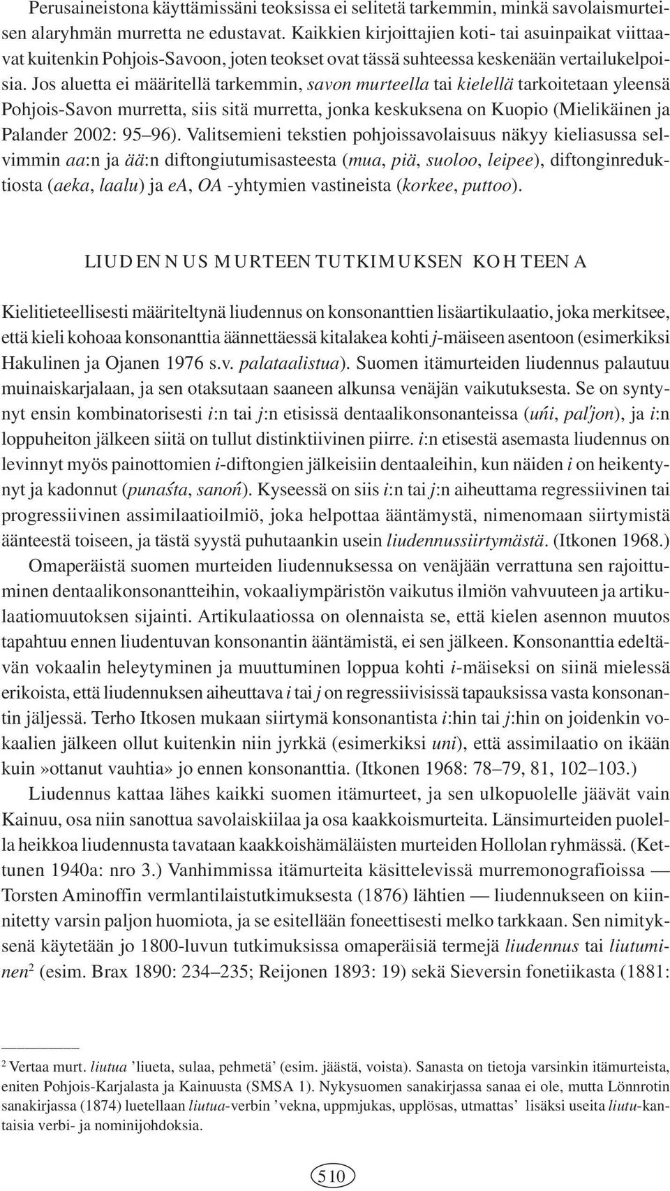 Jos aluetta ei määritellä tarkemmin, savon murteella tai kielellä tarkoitetaan yleensä Pohjois-Savon murretta, siis sitä murretta, jonka keskuksena on Kuopio (Mielikäinen ja Palander 2002: 95 96).