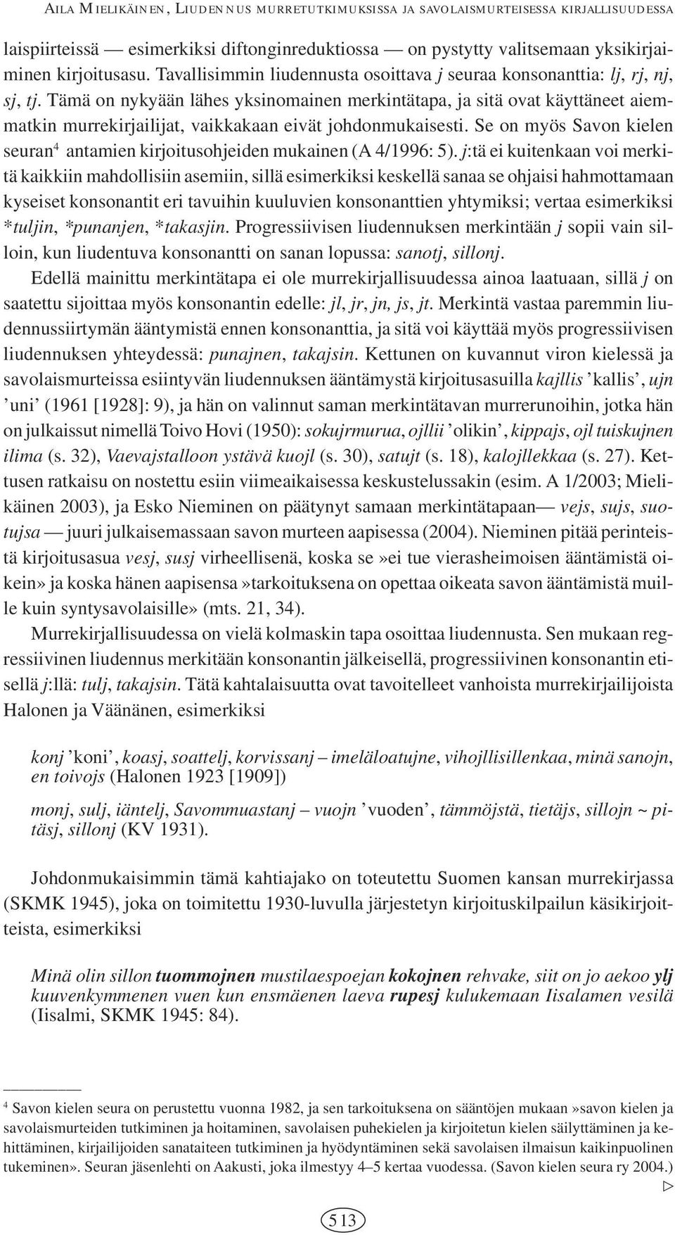 Tämä on nykyään lähes yksinomainen merkintätapa, ja sitä ovat käyttäneet aiemmatkin murrekirjailijat, vaikkakaan eivät johdonmukaisesti.