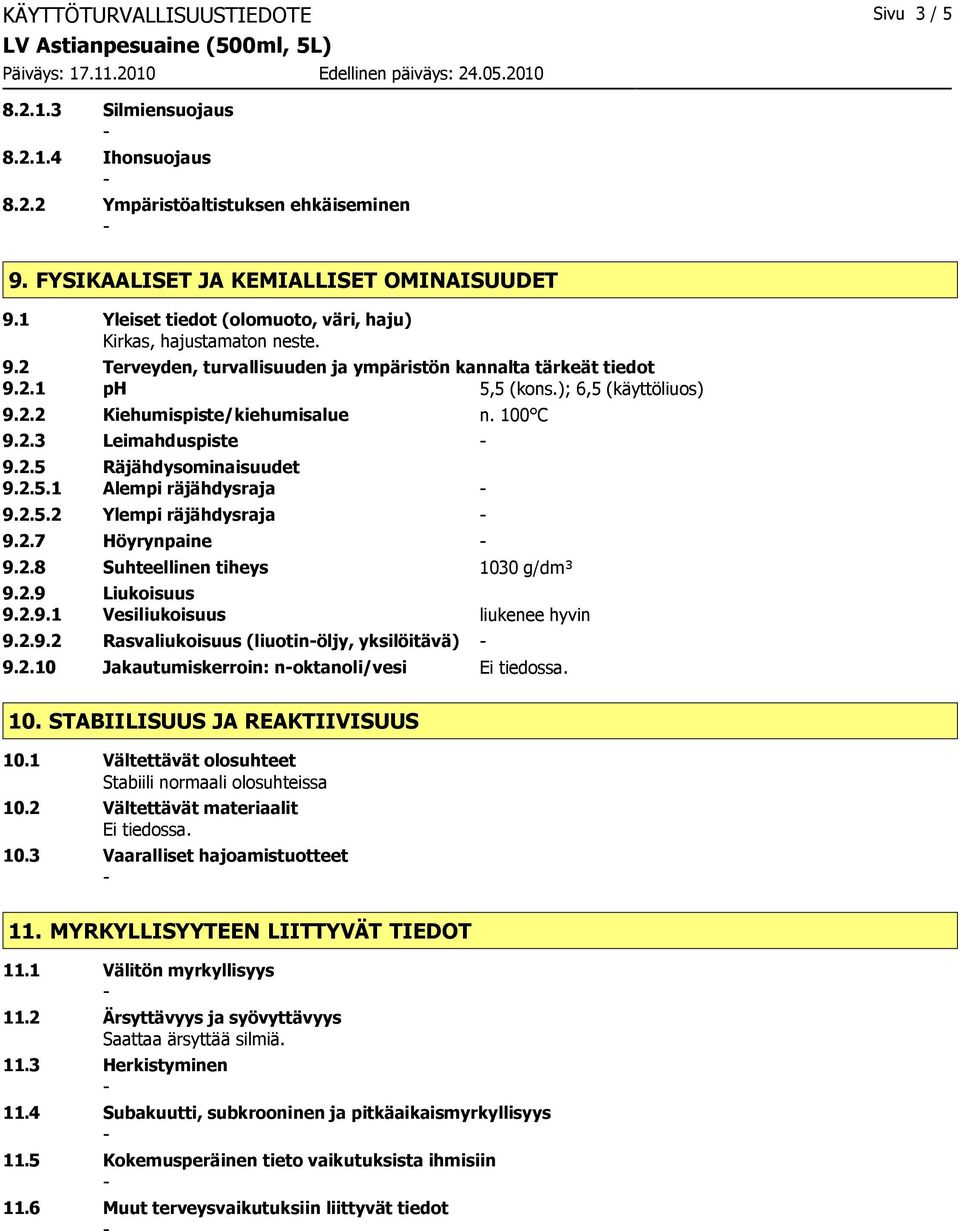 100 C 9.2.3 Leimahduspiste 9.2.5 Räjähdysominaisuudet 9.2.5.1 Alempi räjähdysraja 9.2.5.2 Ylempi räjähdysraja 9.2.7 Höyrynpaine 9.2.8 Suhteellinen tiheys 1030 g/dm³ 9.2.9 Liukoisuus 9.2.9.1 Vesiliukoisuus liukenee hyvin 9.