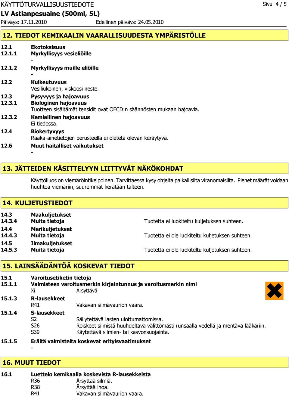 12.4 Biokertyvyys Raakaainetietojen perusteella ei oleteta olevan keräytyvä. 12.6 Muut haitalliset vaikutukset 13. JÄTTEIDEN KÄSITTELYYN LIITTYVÄT NÄKÖKOHDAT Käyttöliuos on viemäröintikelpoinen.