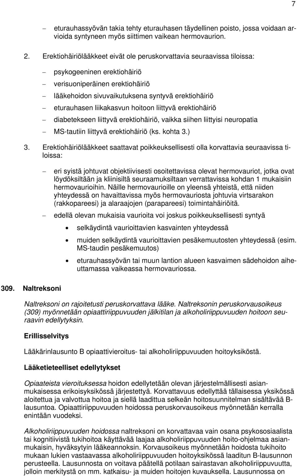 liikakasvun hoitoon liittyvä erektiohäiriö diabetekseen liittyvä erektiohäiriö, vaikka siihen liittyisi neuropatia MS-tautiin liittyvä erektiohäiriö (ks. kohta 3.) 3.