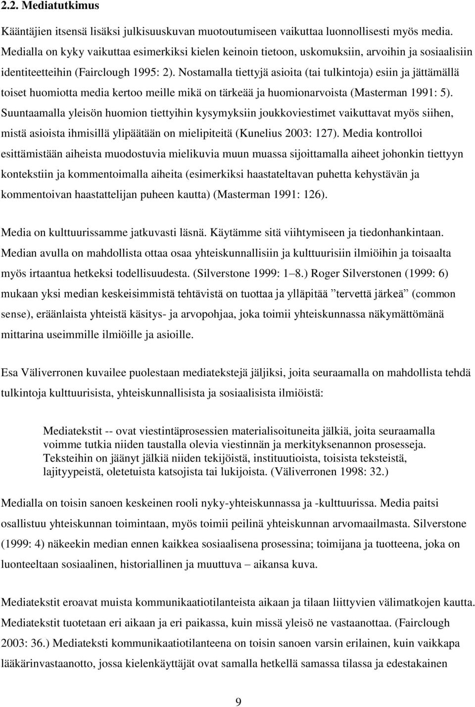 Nostamalla tiettyjä asioita (tai tulkintoja) esiin ja jättämällä toiset huomiotta media kertoo meille mikä on tärkeää ja huomionarvoista (Masterman 1991: 5).