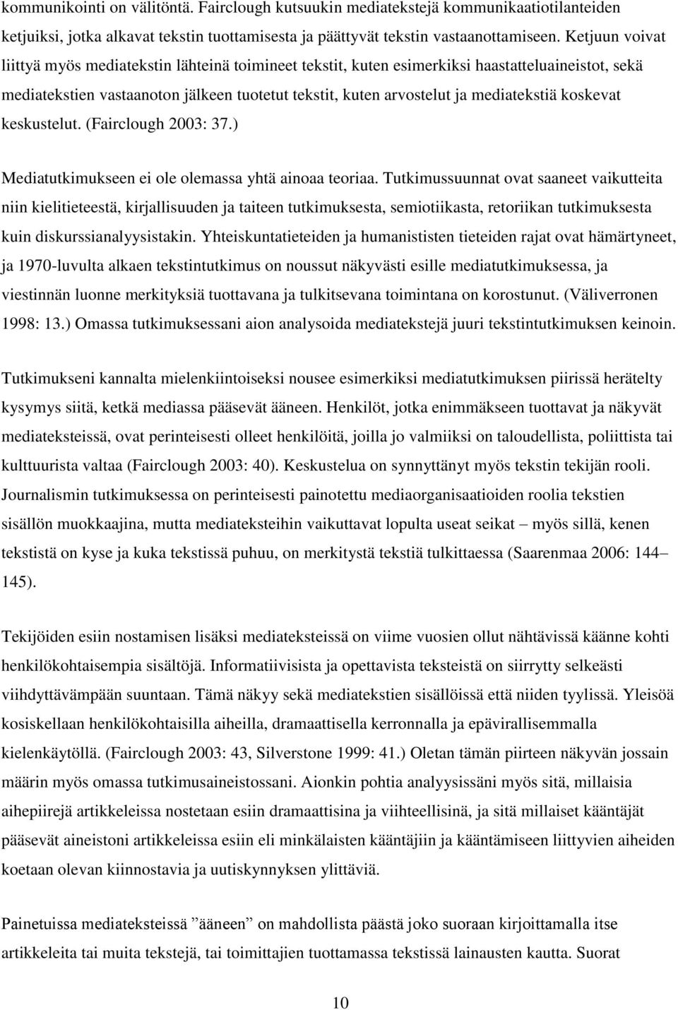 koskevat keskustelut. (Fairclough 2003: 37.) Mediatutkimukseen ei ole olemassa yhtä ainoaa teoriaa.