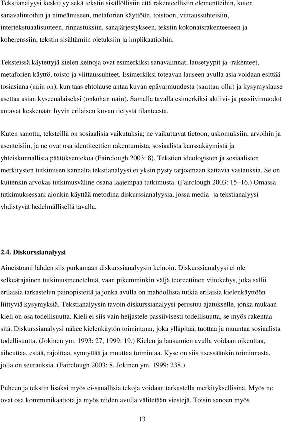Teksteissä käytettyjä kielen keinoja ovat esimerkiksi sanavalinnat, lausetyypit ja -rakenteet, metaforien käyttö, toisto ja viittaussuhteet.