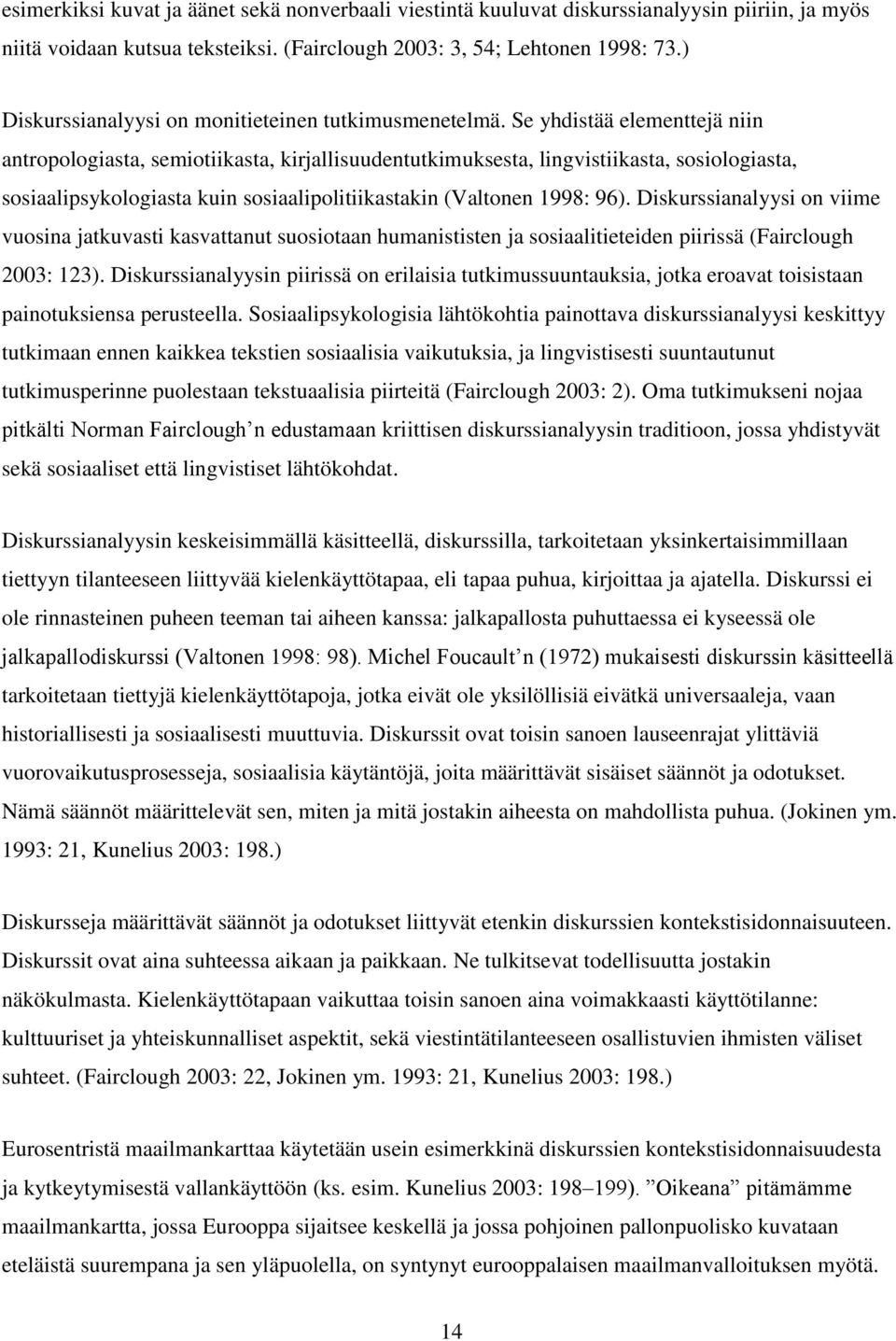 Se yhdistää elementtejä niin antropologiasta, semiotiikasta, kirjallisuudentutkimuksesta, lingvistiikasta, sosiologiasta, sosiaalipsykologiasta kuin sosiaalipolitiikastakin (Valtonen 1998: 96).