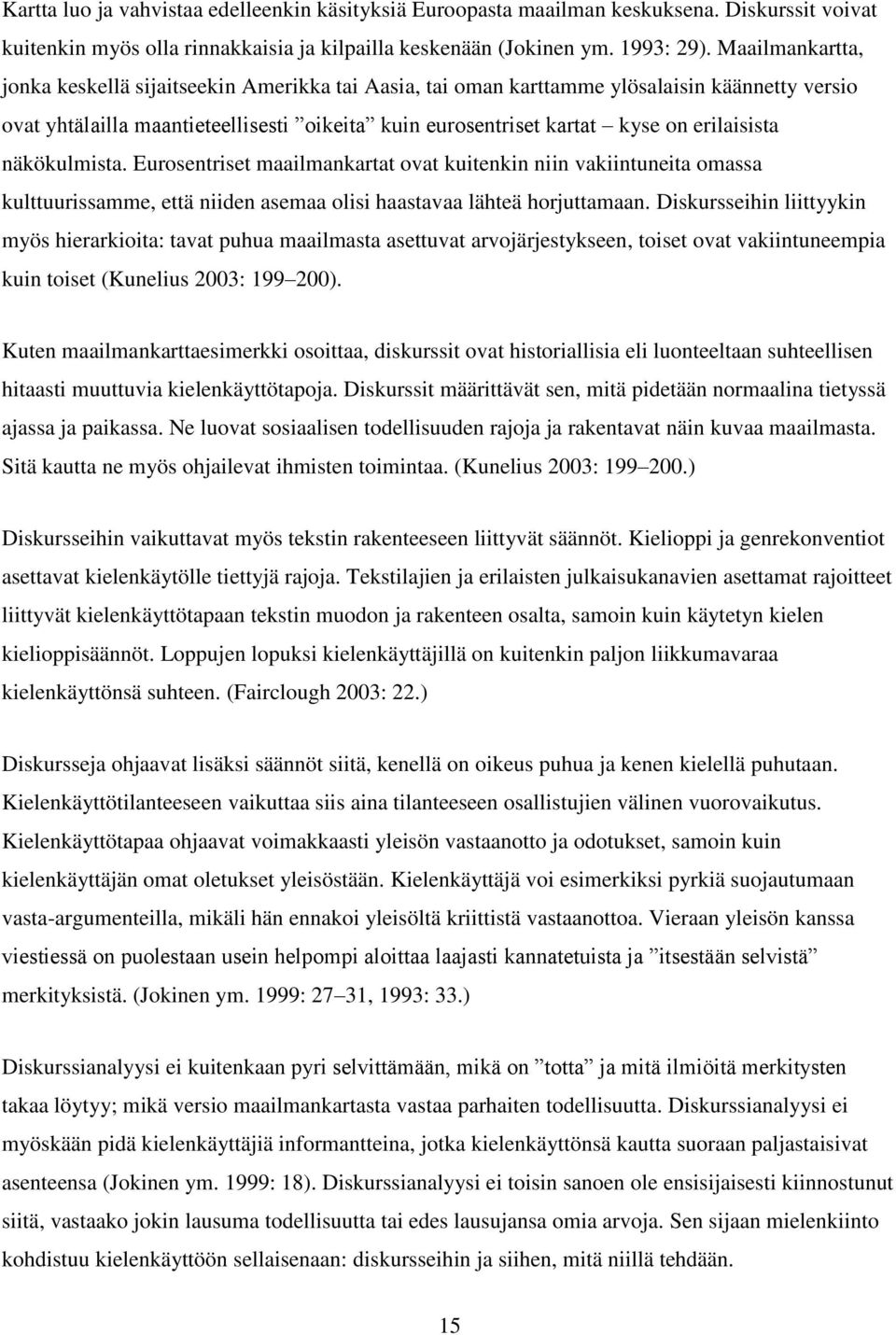 erilaisista näkökulmista. Eurosentriset maailmankartat ovat kuitenkin niin vakiintuneita omassa kulttuurissamme, että niiden asemaa olisi haastavaa lähteä horjuttamaan.