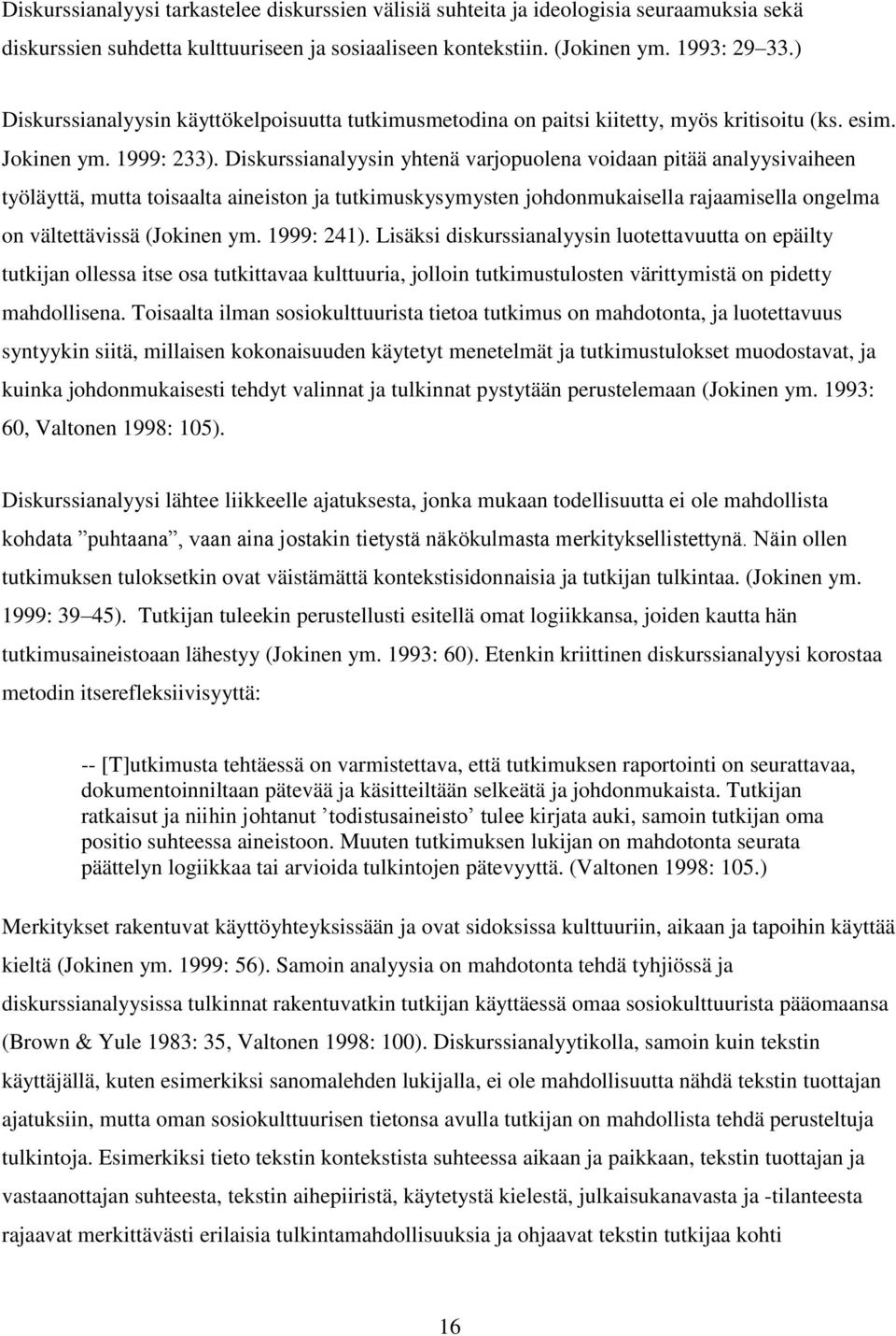 Diskurssianalyysin yhtenä varjopuolena voidaan pitää analyysivaiheen työläyttä, mutta toisaalta aineiston ja tutkimuskysymysten johdonmukaisella rajaamisella ongelma on vältettävissä (Jokinen ym.