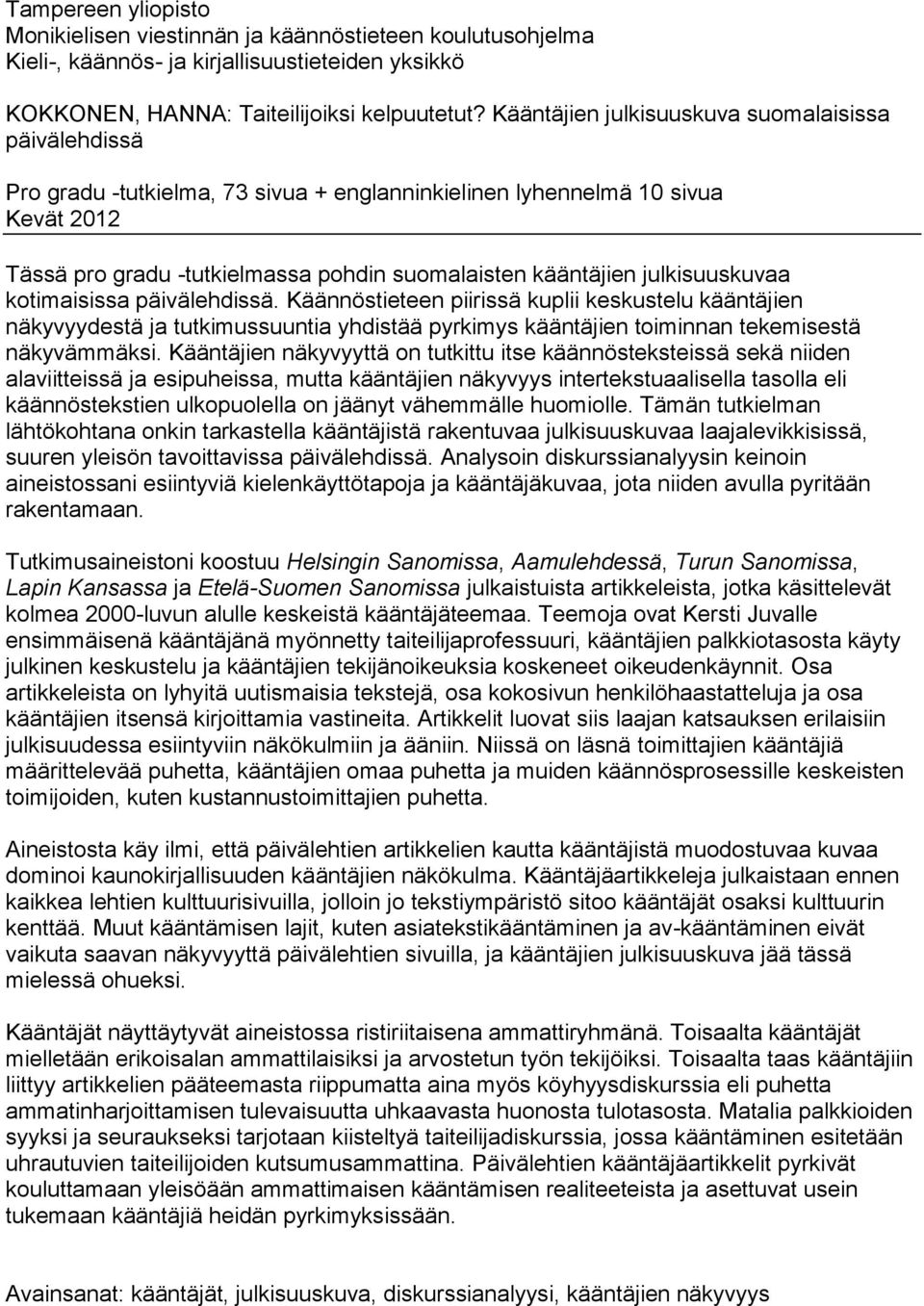 julkisuuskuvaa kotimaisissa päivälehdissä. Käännöstieteen piirissä kuplii keskustelu kääntäjien näkyvyydestä ja tutkimussuuntia yhdistää pyrkimys kääntäjien toiminnan tekemisestä näkyvämmäksi.