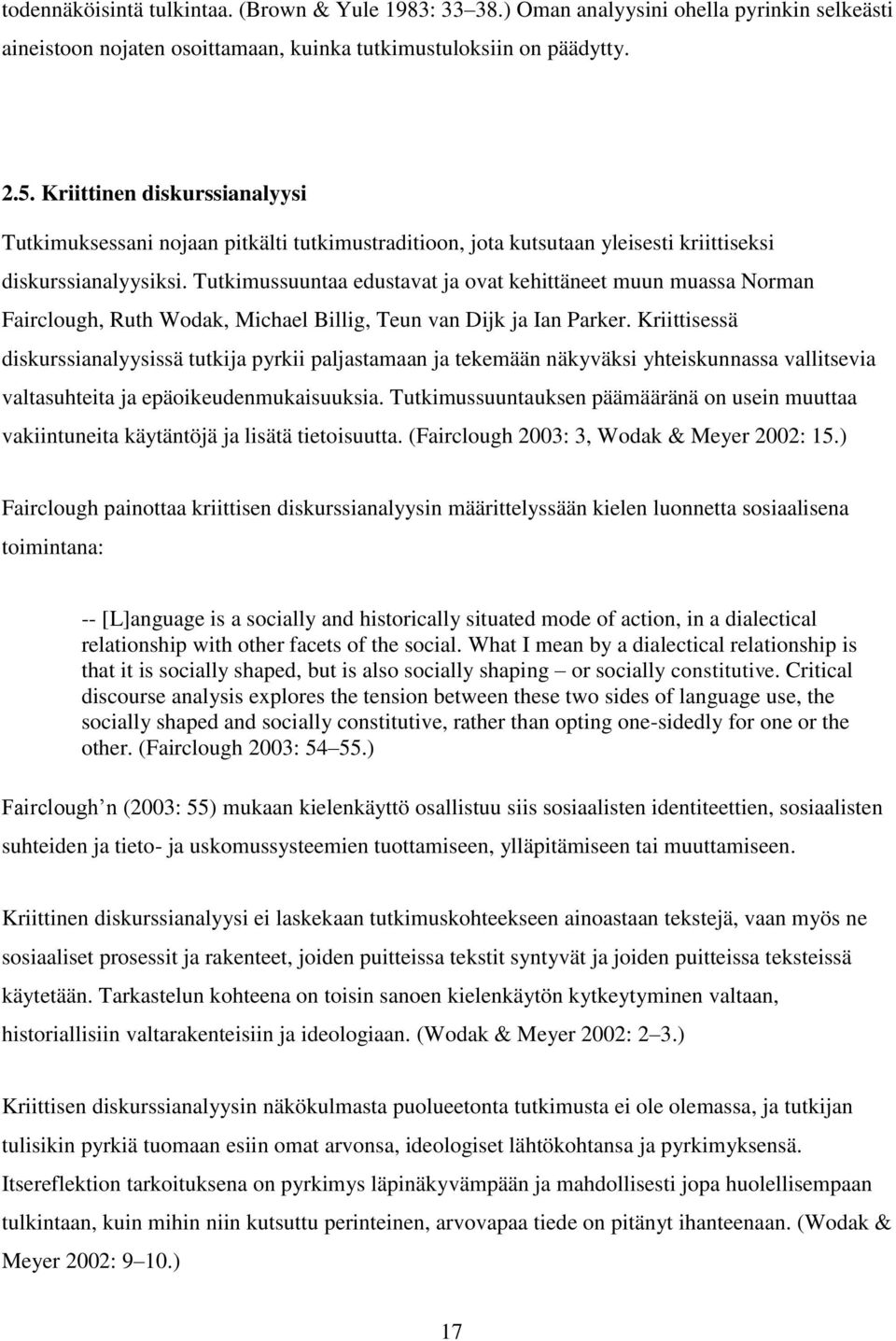 Tutkimussuuntaa edustavat ja ovat kehittäneet muun muassa Norman Fairclough, Ruth Wodak, Michael Billig, Teun van Dijk ja Ian Parker.