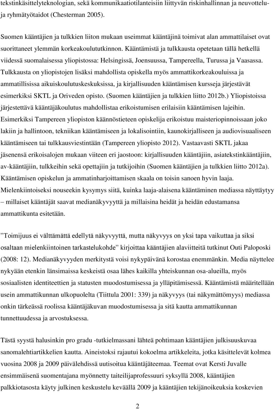 Kääntämistä ja tulkkausta opetetaan tällä hetkellä viidessä suomalaisessa yliopistossa: Helsingissä, Joensuussa, Tampereella, Turussa ja Vaasassa.