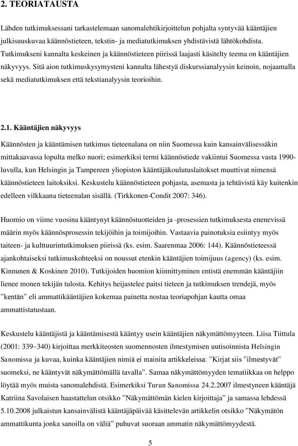 Sitä aion tutkimuskysymysteni kannalta lähestyä diskurssianalyysin keinoin, nojaamalla sekä mediatutkimuksen että tekstianalyysin teorioihin. 2.1.