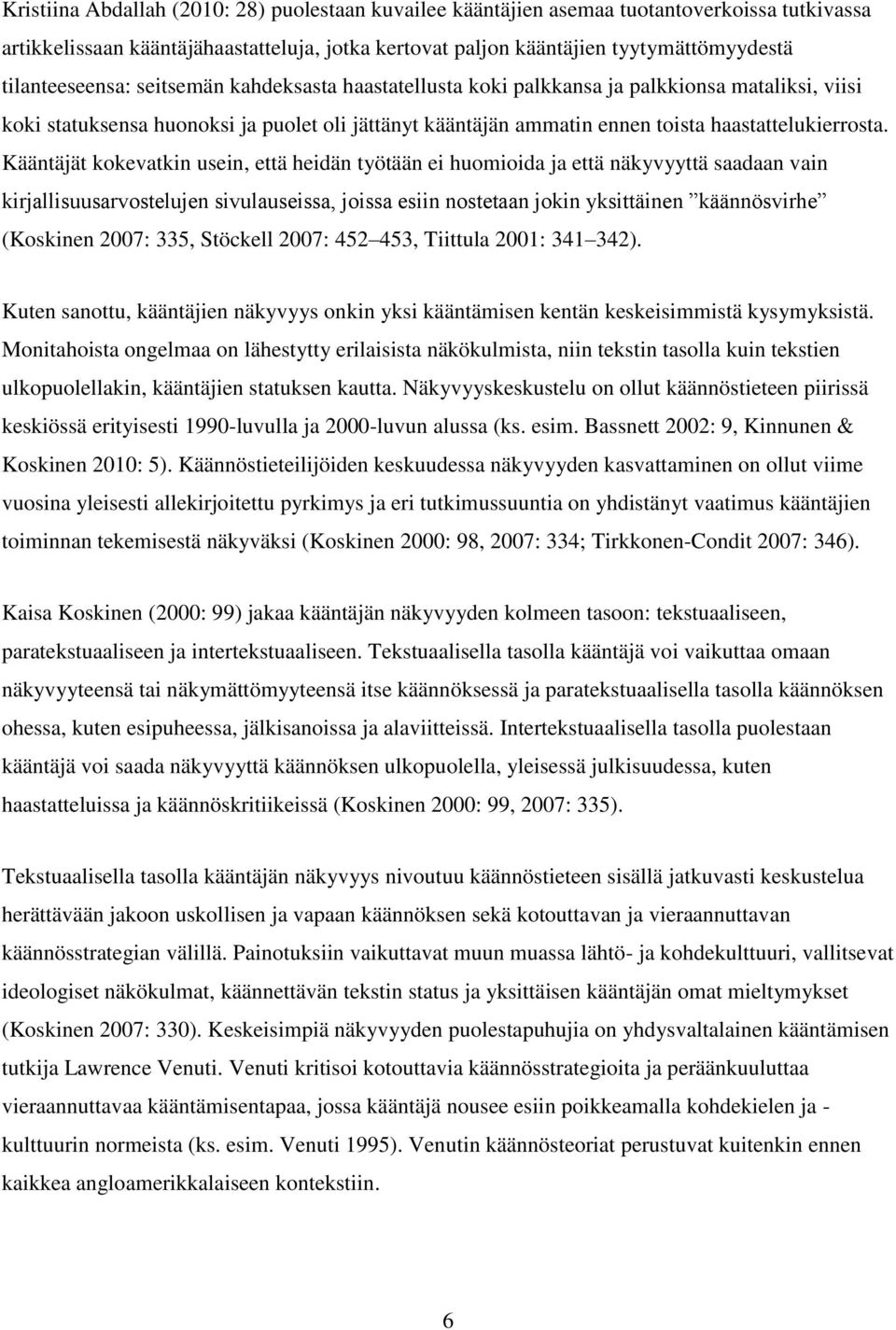 Kääntäjät kokevatkin usein, että heidän työtään ei huomioida ja että näkyvyyttä saadaan vain kirjallisuusarvostelujen sivulauseissa, joissa esiin nostetaan jokin yksittäinen käännösvirhe (Koskinen