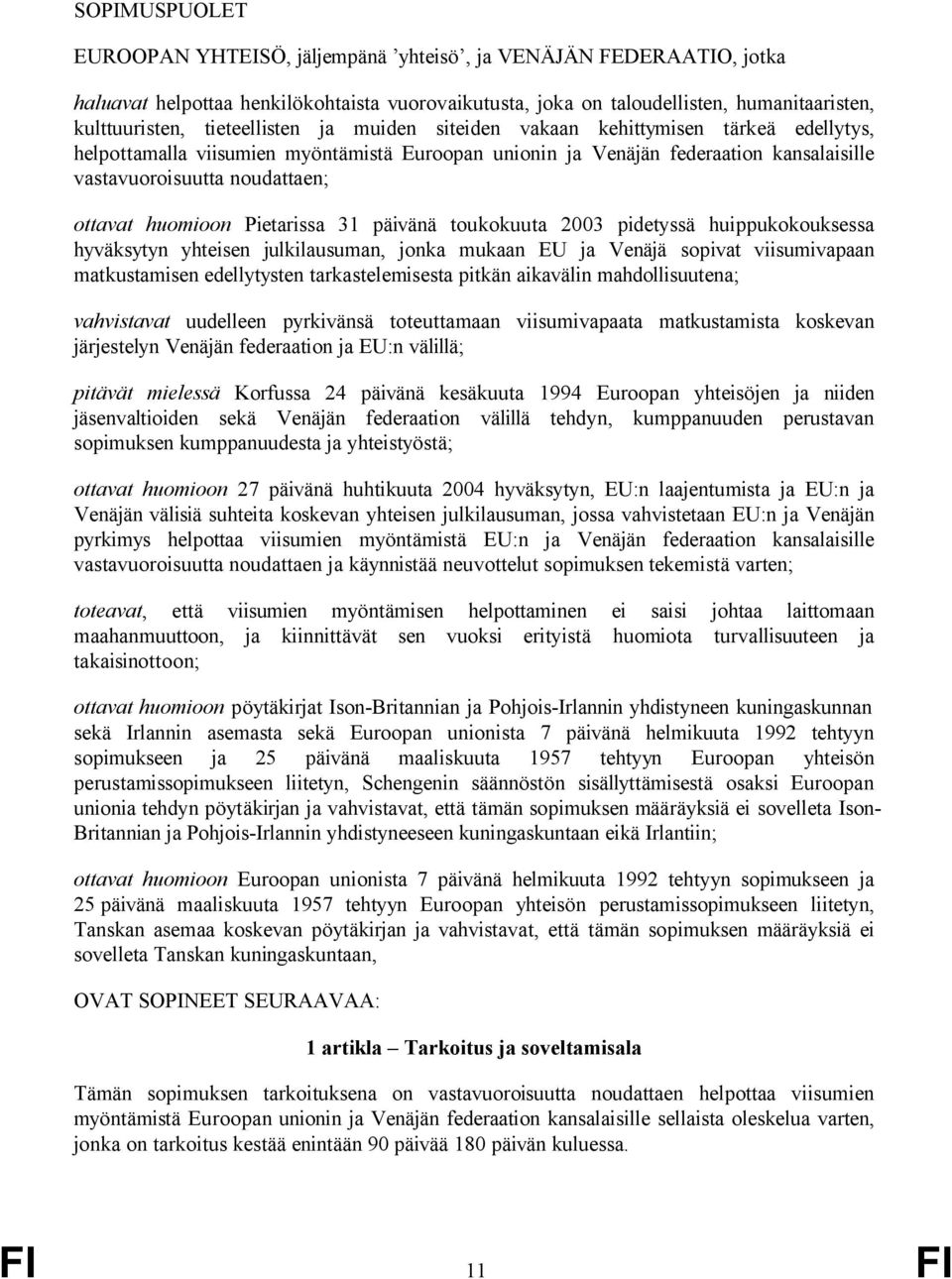 huomioon Pietarissa 31 päivänä toukokuuta 2003 pidetyssä huippukokouksessa hyväksytyn yhteisen julkilausuman, jonka mukaan EU ja Venäjä sopivat viisumivapaan matkustamisen edellytysten