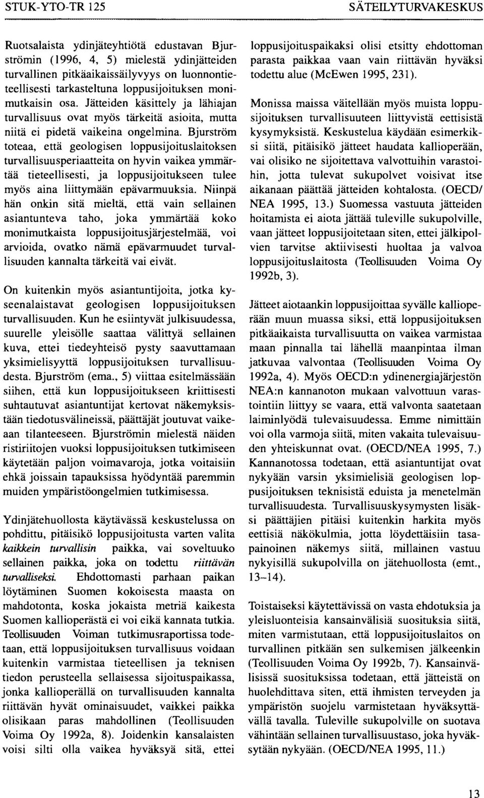 Bjurström toteaa, että geologisen loppusijoituslaitoksen turvallisuusperiaatteita on hyvin vaikea ymmärtää tieteellisesti, ja loppusijoitukseen tulee myös aina liittymään epävarmuuksia.