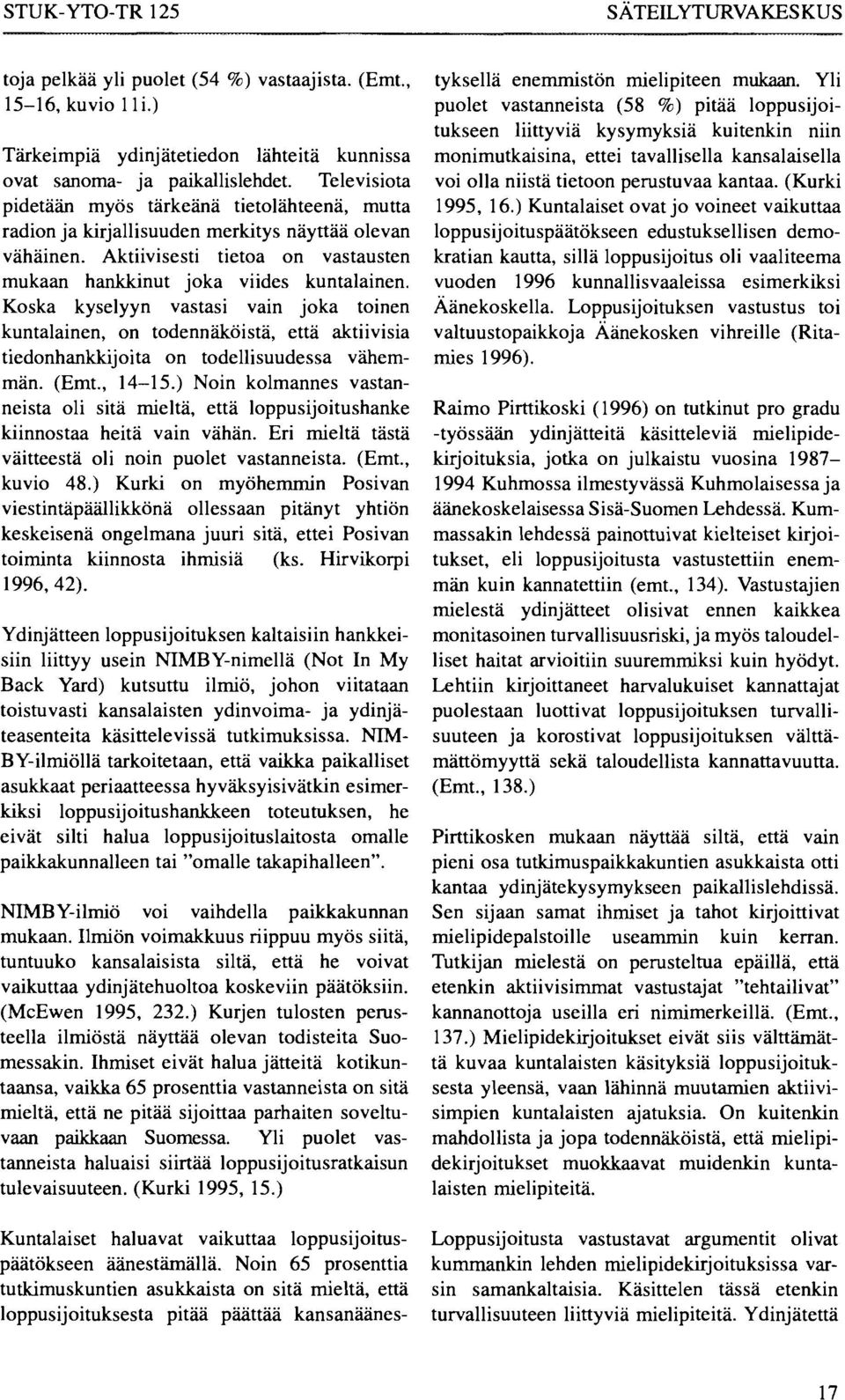 Koska kyselyyn vastasi vain joka toinen kuntalainen, on todennäköistä, että aktiivisia tiedonhankkijoita on todellisuudessa vähemmän. (Emt., 14-15.
