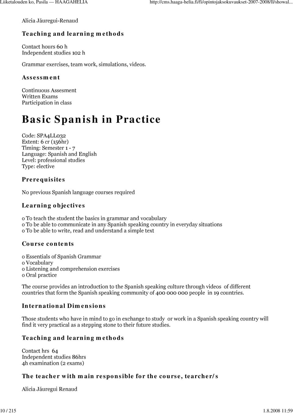 professional studies Type: elective Prerequisites No previous Spanish language courses required Learning objectives o To teach the student the basics in grammar and vocabulary o To be able to