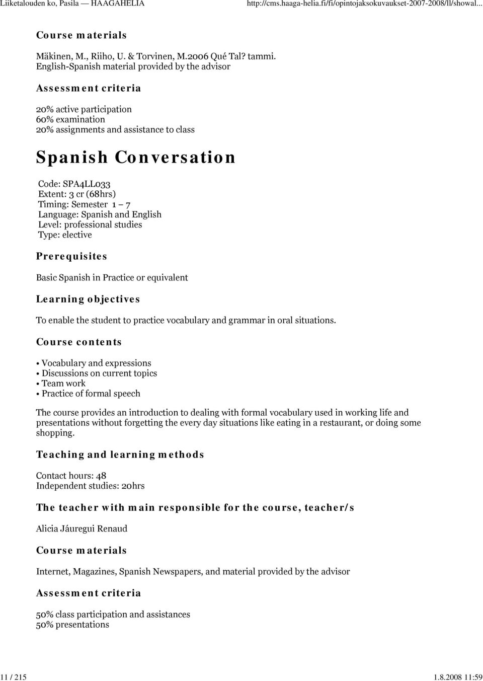 (68hrs) Timing: Semester 1 7 Language: Spanish and English Level: professional studies Type: elective Prerequisites Basic Spanish in Practice or equivalent Learning objectives To enable the student
