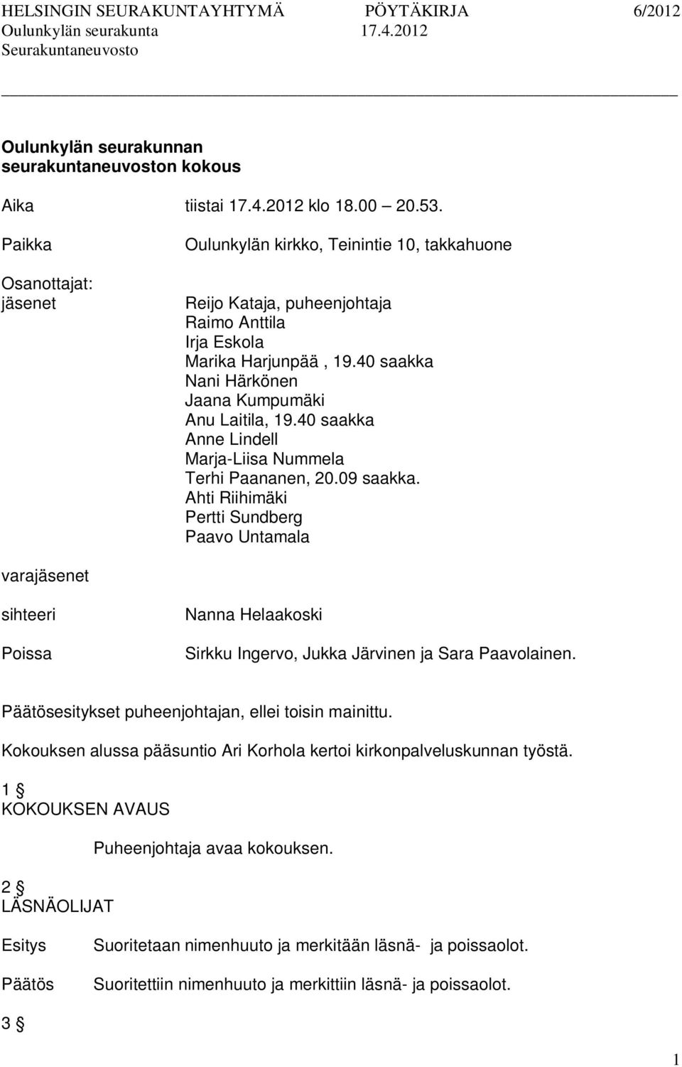 40 saakka Nani Härkönen Jaana Kumpumäki Anu Laitila, 19.40 saakka Anne Lindell Marja-Liisa Nummela Terhi Paananen, 20.09 saakka.