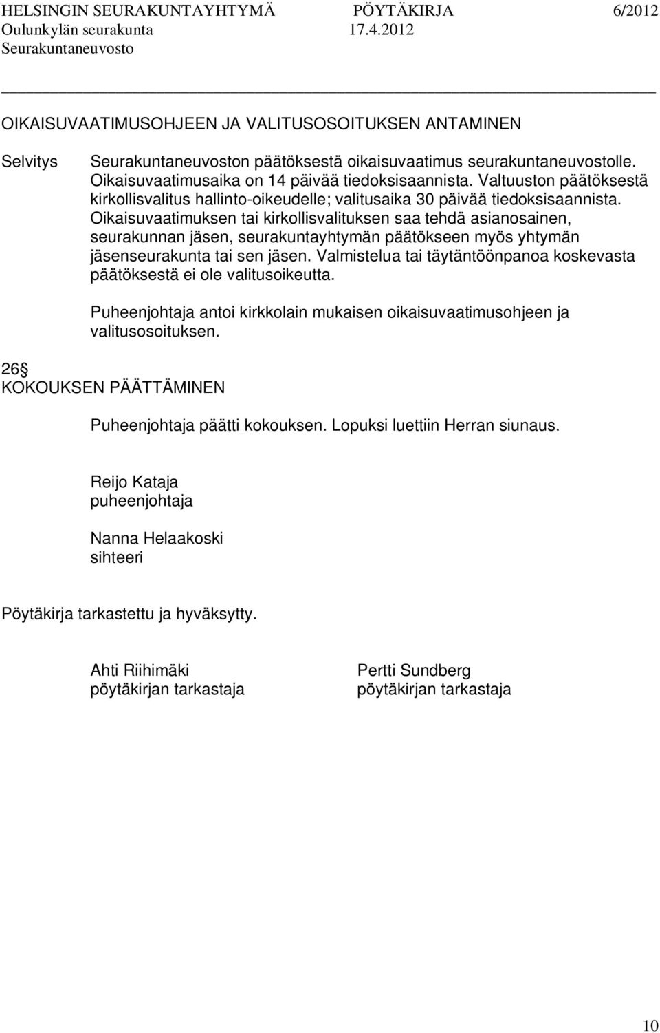 Oikaisuvaatimuksen tai kirkollisvalituksen saa tehdä asianosainen, seurakunnan jäsen, seurakuntayhtymän päätökseen myös yhtymän jäsenseurakunta tai sen jäsen.