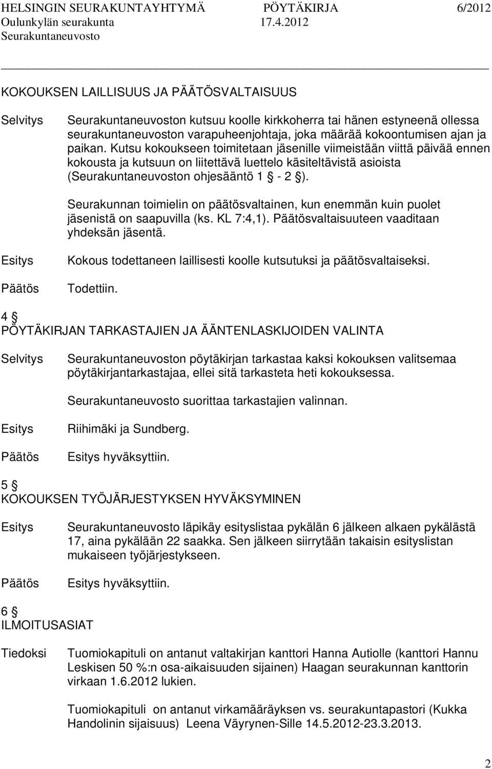 Seurakunnan toimielin on päätösvaltainen, kun enemmän kuin puolet jäsenistä on saapuvilla (ks. KL 7:4,1). valtaisuuteen vaaditaan yhdeksän jäsentä.