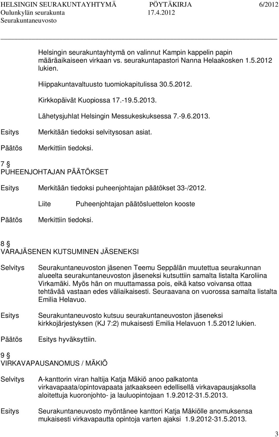 7 PUHEENJOHTAJAN PÄÄTÖKSET Merkitään tiedoksi puheenjohtajan päätökset 33-/2012. Puheenjohtajan päätösluettelon kooste Merkittiin tiedoksi.