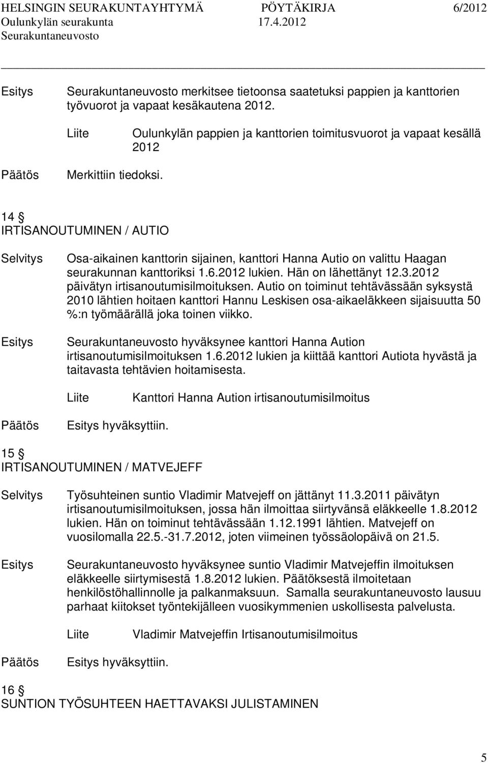 2012 päivätyn irtisanoutumisilmoituksen. Autio on toiminut tehtävässään syksystä 2010 lähtien hoitaen kanttori Hannu Leskisen osa-aikaeläkkeen sijaisuutta 50 %:n työmäärällä joka toinen viikko.