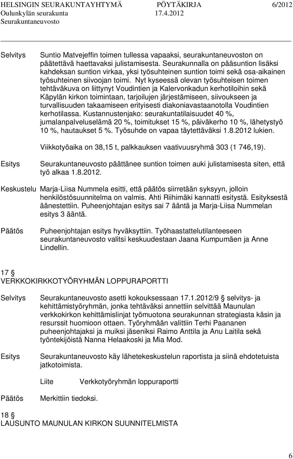 Nyt kyseessä olevan työsuhteisen toimen tehtäväkuva on liittynyt Voudintien ja Kalervonkadun kerhotiloihin sekä Käpylän kirkon toimintaan, tarjoilujen järjestämiseen, siivoukseen ja turvallisuuden