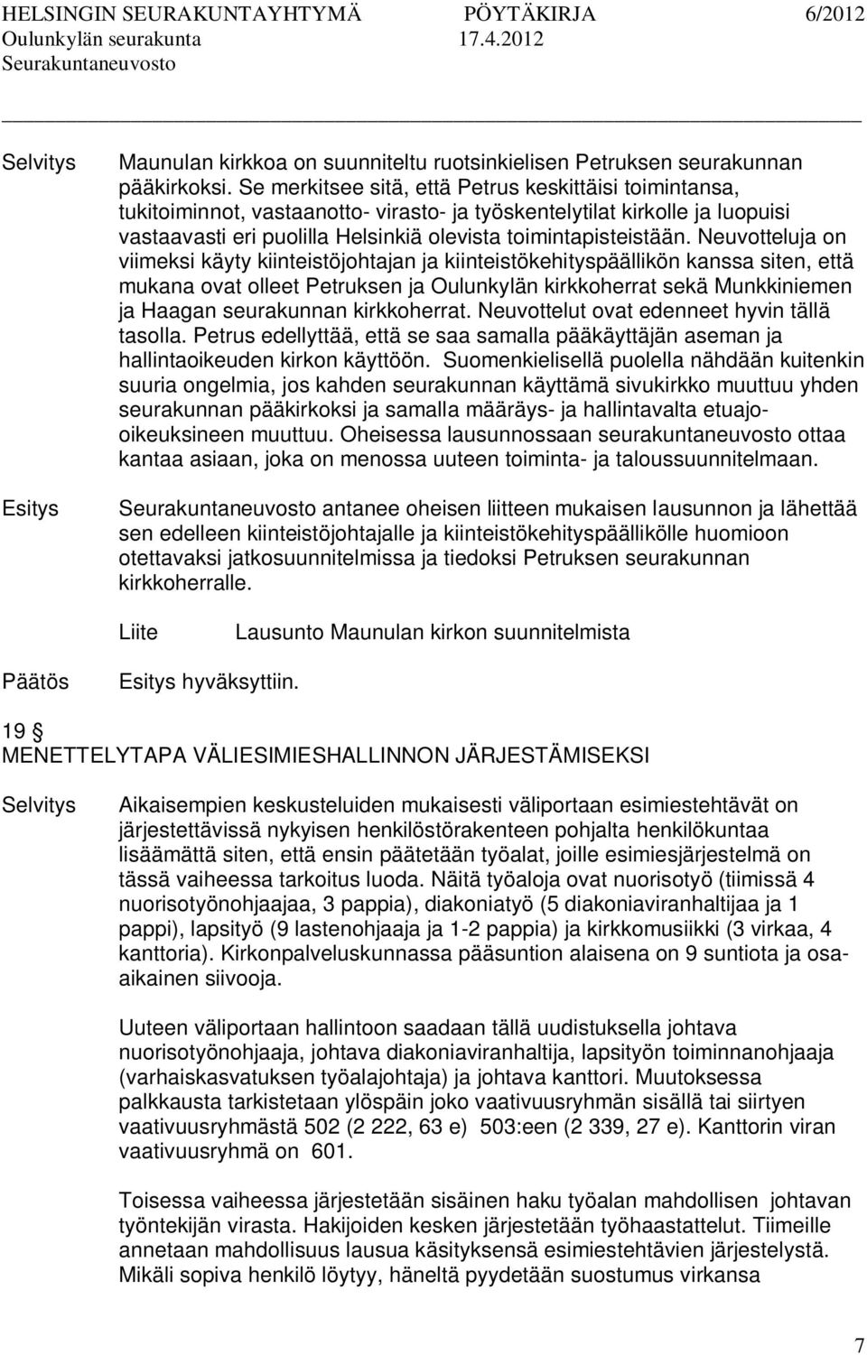 Neuvotteluja on viimeksi käyty kiinteistöjohtajan ja kiinteistökehityspäällikön kanssa siten, että mukana ovat olleet Petruksen ja Oulunkylän kirkkoherrat sekä Munkkiniemen ja Haagan seurakunnan
