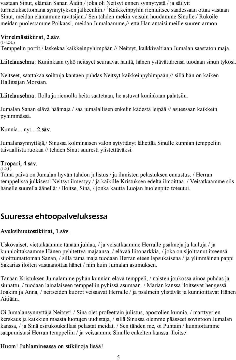 / Sen tähden mekin veisuin huudamme Sinulle:/ Rukoile meidän puolestamme Poikaasi, meidän Jumalaamme,// että Hän antaisi meille suuren armon. Virrelmästikiirat, 2.säv.