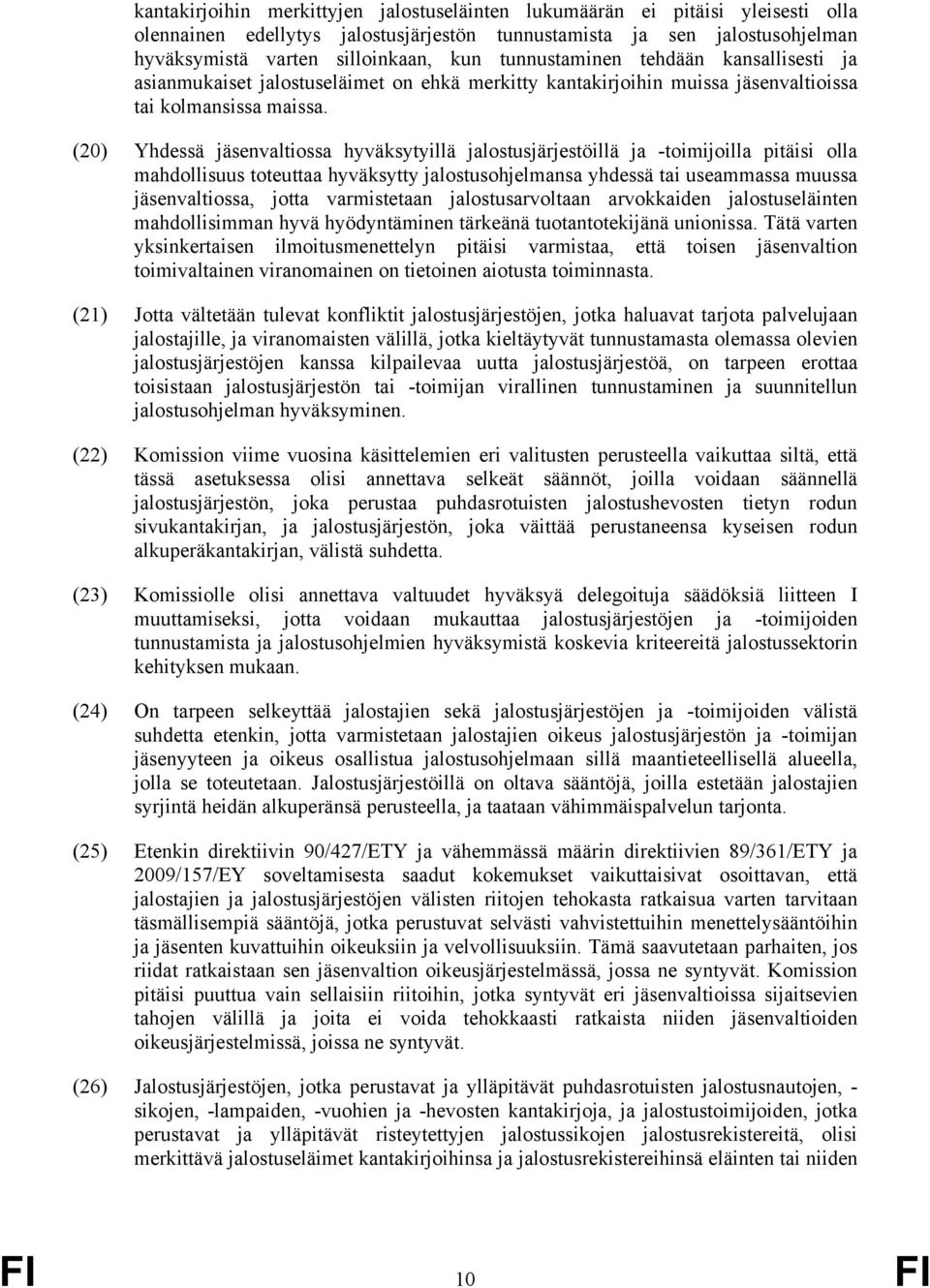 (20) Yhdessä jäsenvaltiossa hyväksytyillä jalostusjärjestöillä ja -toimijoilla pitäisi olla mahdollisuus toteuttaa hyväksytty jalostusohjelmansa yhdessä tai useammassa muussa jäsenvaltiossa, jotta