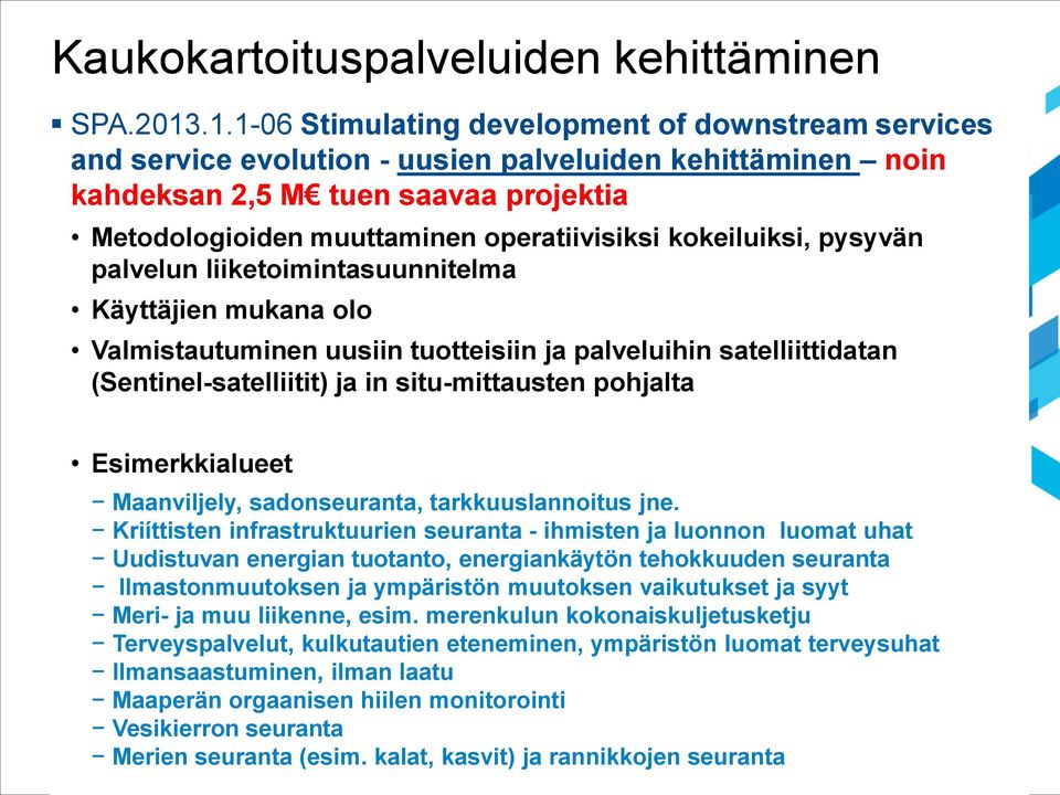kokeiluiksi, pysyvän palvelun liiketoimintasuunnitelma Käyttäjien mukana olo Valmistautuminen uusiin tuotteisiin ja palveluihin satelliittidatan (Sentinel-satelliitit) ja in situ-mittausten pohjalta