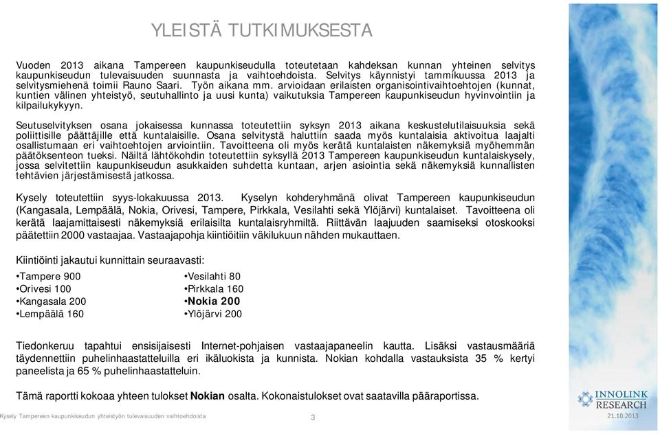 arvioidaan erilaisten organisointivaihtoehtojen (kunnat, kuntien välinen yhteistyö, seutuhallinto ja uusi kunta) vaikutuksia Tampereen kaupunkiseudun hyvinvointiin ja kilpailukykyyn.
