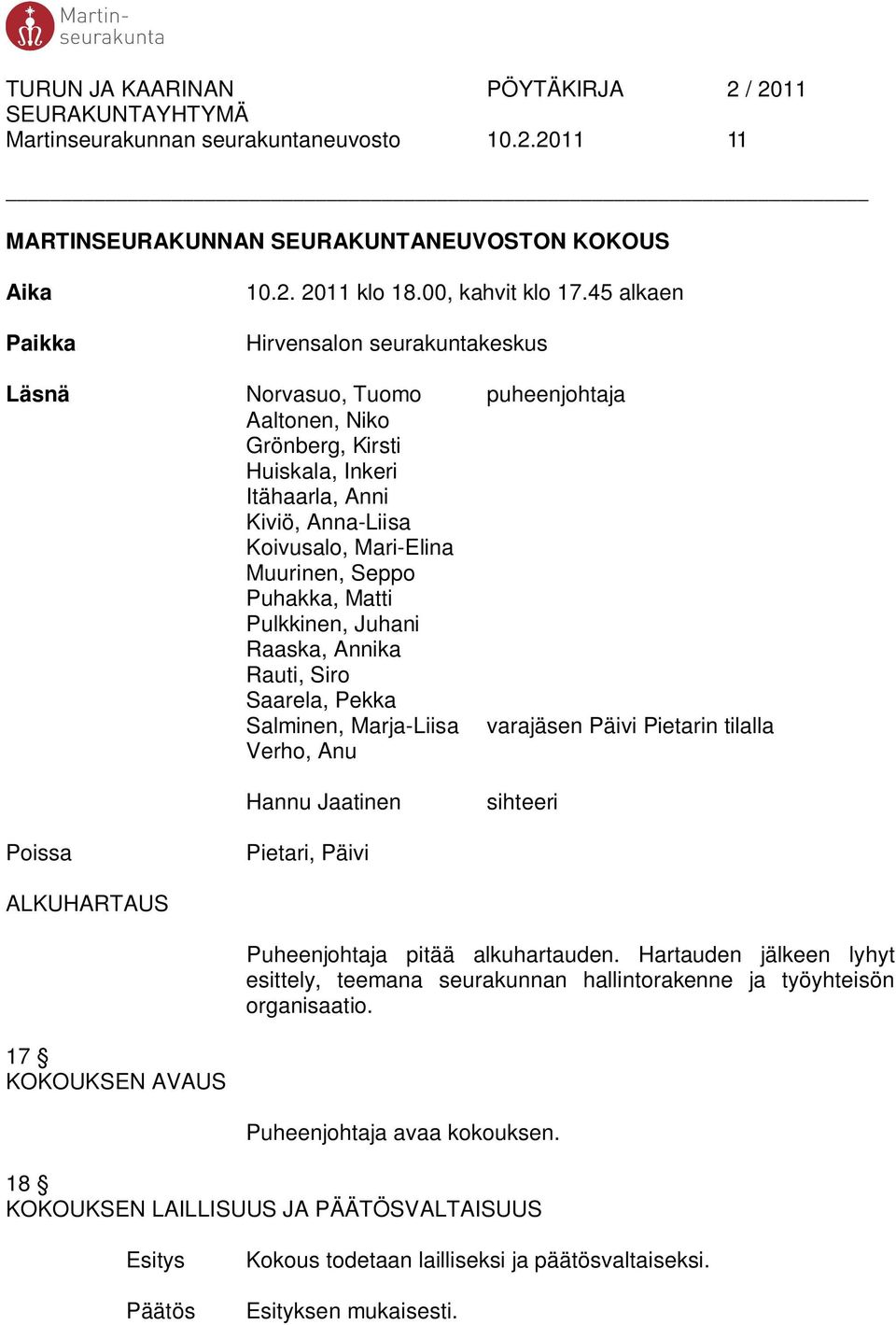 Puhakka, Matti Pulkkinen, Juhani Raaska, Annika Rauti, Siro Saarela, Pekka Salminen, Marja-Liisa varajäsen Päivi Pietarin tilalla Verho, Anu Hannu Jaatinen sihteeri Poissa Pietari, Päivi ALKUHARTAUS